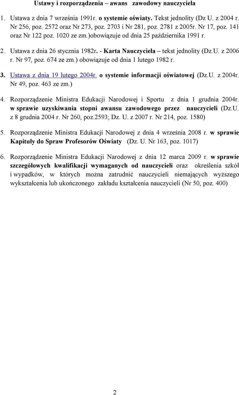 Nr 97, poz. 674 ze zm.) obowiązuje od dnia 1 lutego 1982 r. 3. Ustawa z dnia 19 lutego 2004r. o systemie informacji oświatowej (Dz.U. z 2004r. Nr 49, poz. 463 ze zm.) 4.