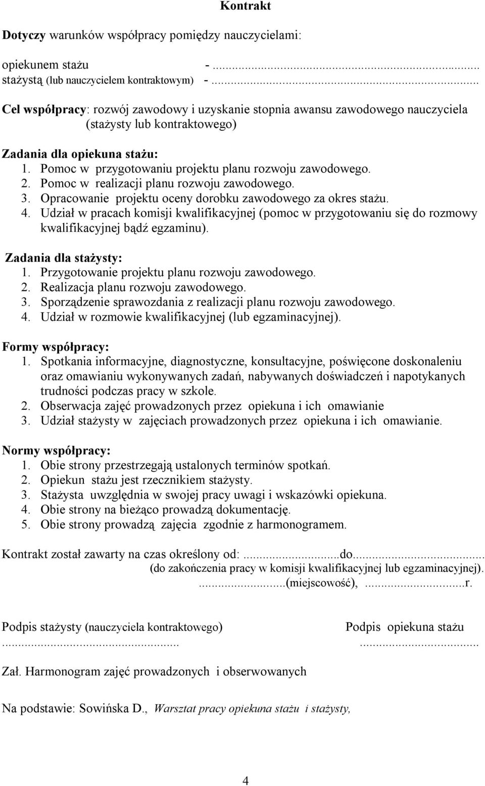 Pomoc w przygotowaniu projektu planu rozwoju zawodowego. 2. Pomoc w realizacji planu rozwoju zawodowego. 3. Opracowanie projektu oceny dorobku zawodowego za okres stażu. 4.