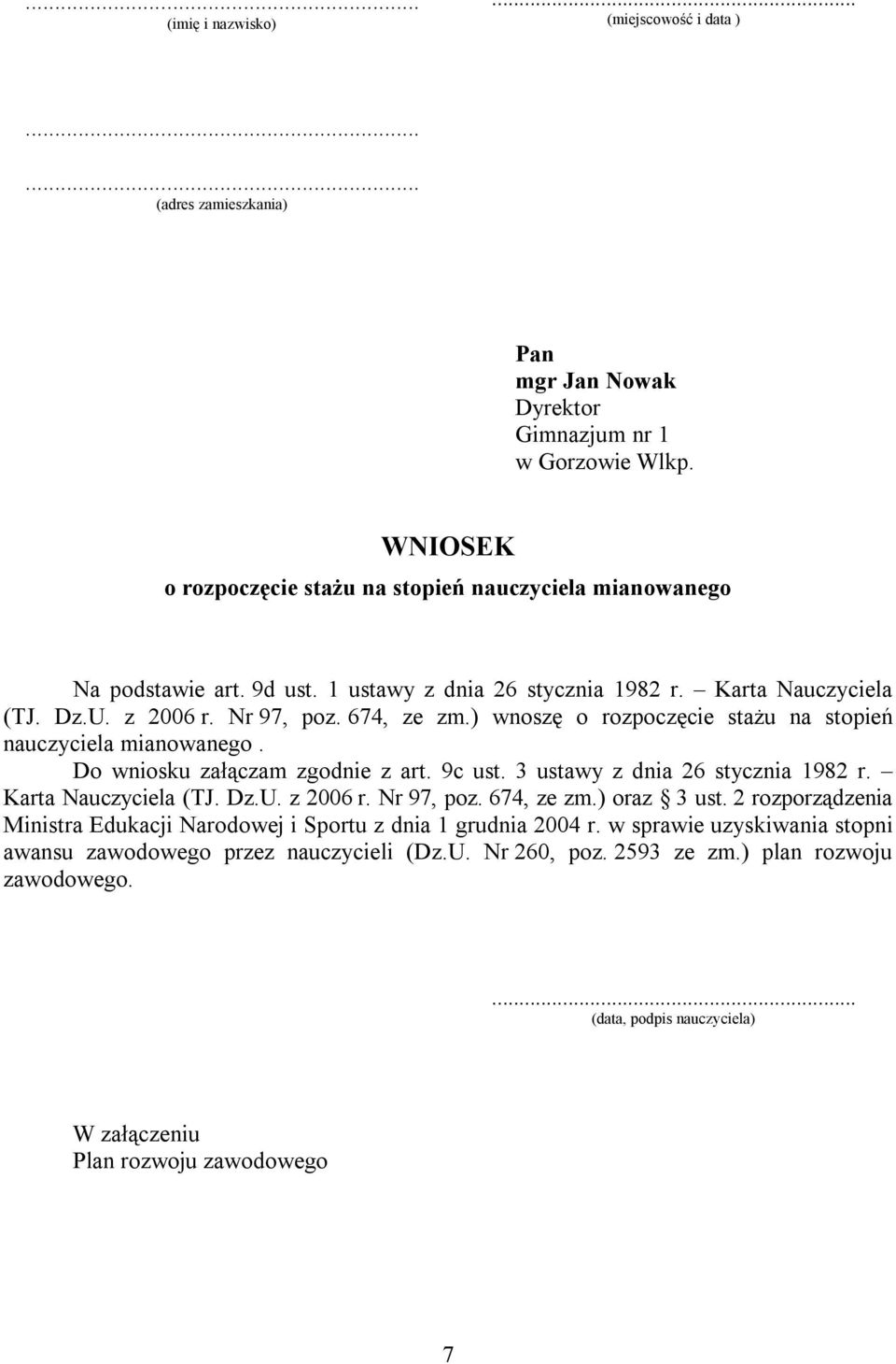 ) wnoszę o rozpoczęcie stażu na stopień nauczyciela mianowanego. Do wniosku załączam zgodnie z art. 9c ust. 3 ustawy z dnia 26 stycznia 1982 r. Karta Nauczyciela (TJ. Dz.U. z 2006 r. Nr 97, poz.