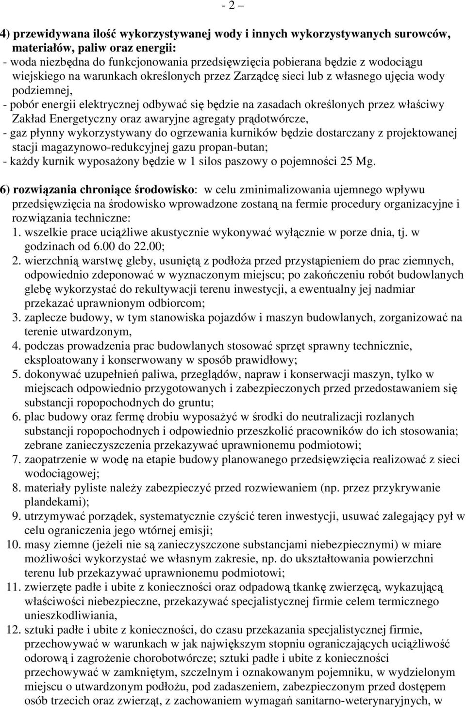 Energetyczny oraz awaryjne agregaty prądotwórcze, - gaz płynny wykorzystywany do ogrzewania kurników będzie dostarczany z projektowanej stacji magazynowo-redukcyjnej gazu propan-butan; - kaŝdy kurnik