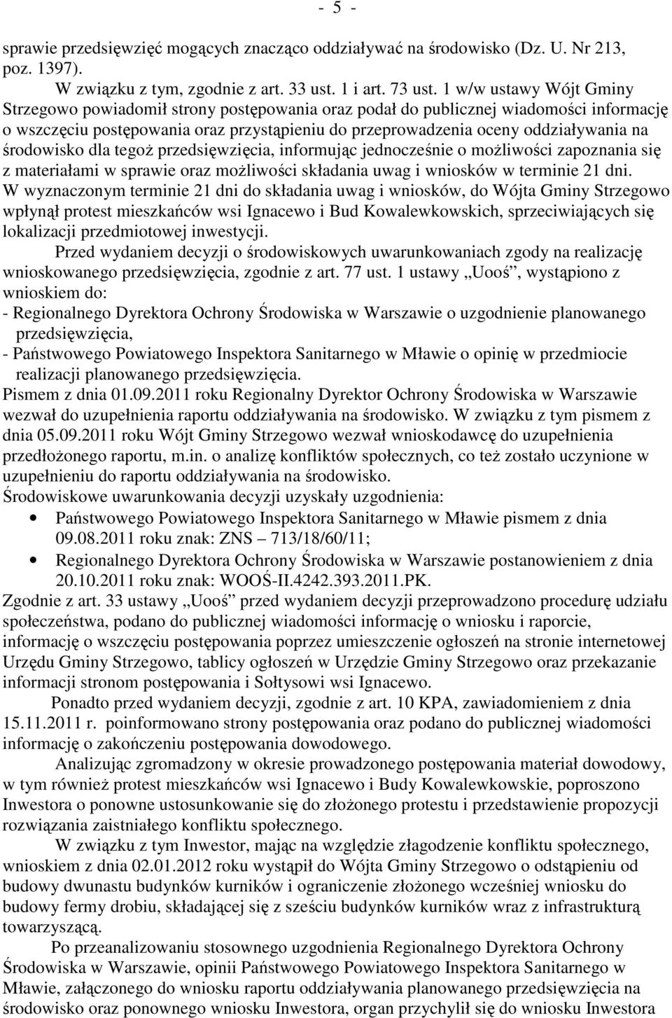 środowisko dla tegoŝ przedsięwzięcia, informując jednocześnie o moŝliwości zapoznania się z materiałami w sprawie oraz moŝliwości składania uwag i wniosków w terminie 21 dni.