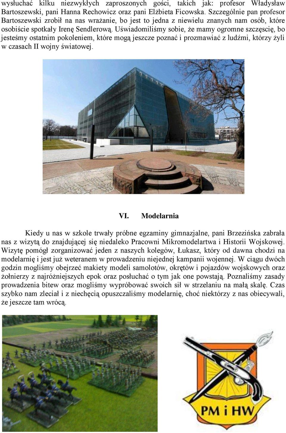 Uświadomiliśmy sobie, że mamy ogromne szczęscię, bo jesteśmy ostatnim pokoleniem, które mogą jeszcze poznać i prozmawiać z ludźmi, którzy żyli w czasach II wojny światowej. VI.