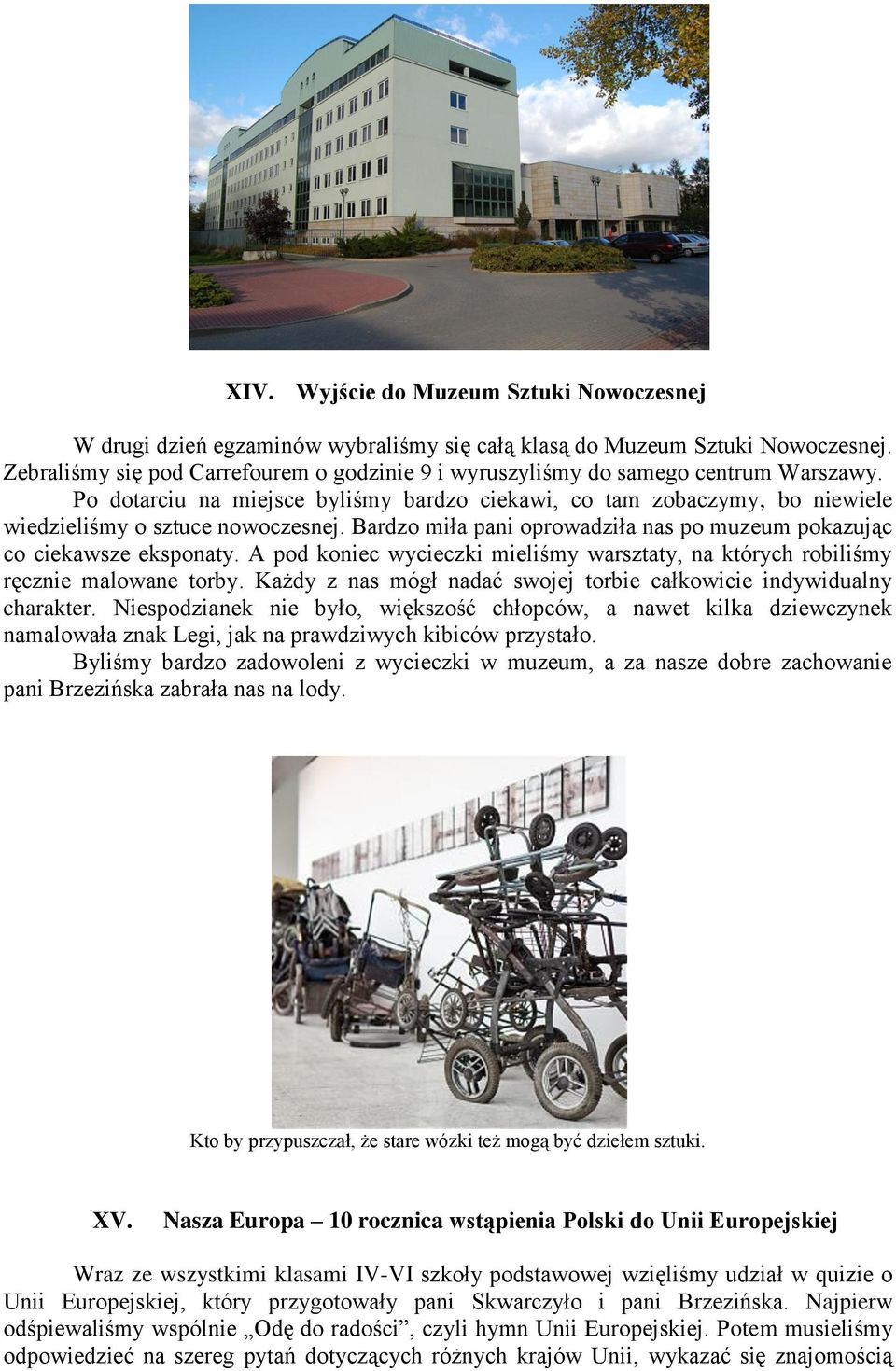 Bardzo miła pani oprowadziła nas po muzeum pokazując co ciekawsze eksponaty. A pod koniec wycieczki mieliśmy warsztaty, na których robiliśmy ręcznie malowane torby.