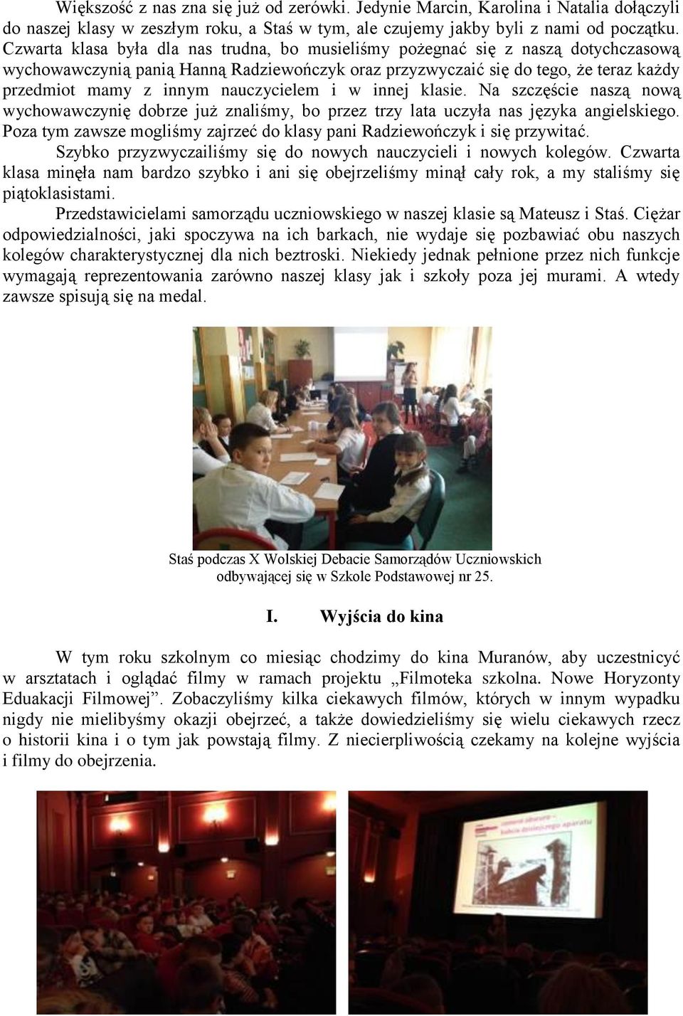 nauczycielem i w innej klasie. Na szczęście naszą nową wychowawczynię dobrze już znaliśmy, bo przez trzy lata uczyła nas języka angielskiego.
