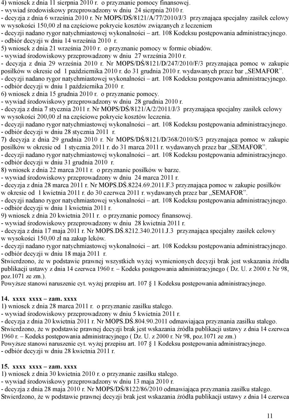 5) wniosek z dnia 21 września 2010 r. o przyznanie pomocy w formie obiadów. - wywiad środowiskowy przeprowadzony w dniu 27 września 2010 r. - decyzja z dnia 29 września 2010 r.