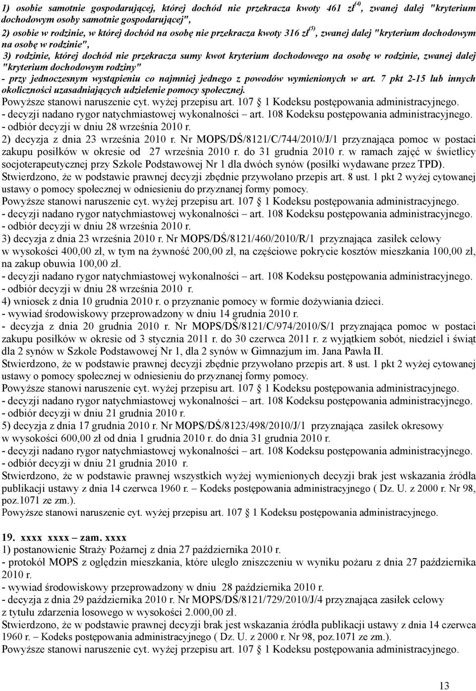 "kryterium dochodowym rodziny" - przy jednoczesnym wystąpieniu co najmniej jednego z powodów wymienionych w art. 7 pkt 2-15 lub innych okoliczności uzasadniających udzielenie pomocy społecznej.