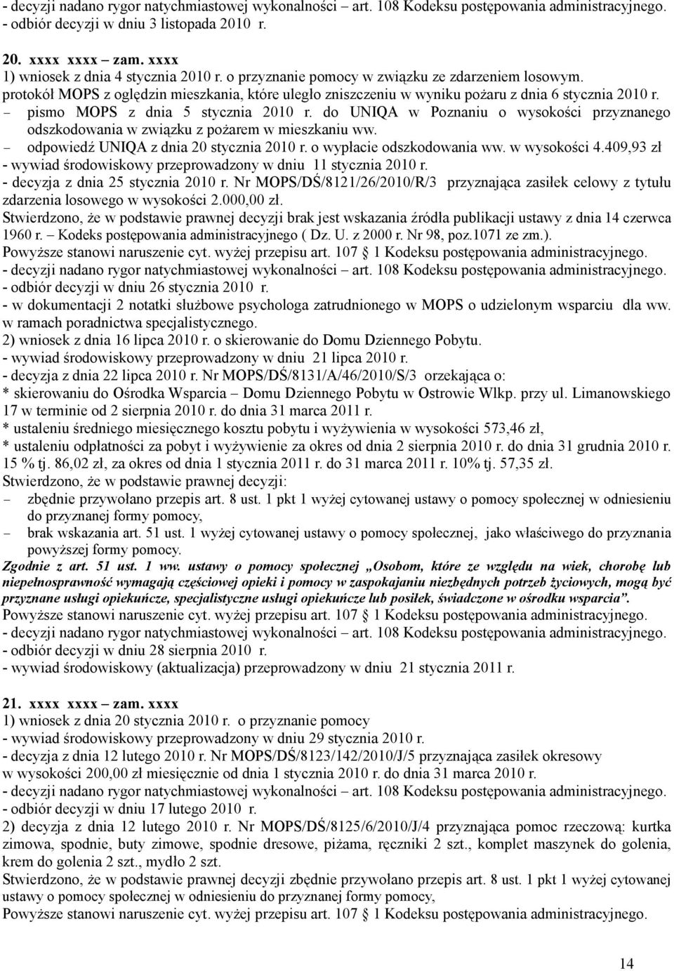 do UNIQA w Poznaniu o wysokości przyznanego odszkodowania w związku z poŝarem w mieszkaniu ww. odpowiedź UNIQA z dnia 20 stycznia 2010 r. o wypłacie odszkodowania ww. w wysokości 4.