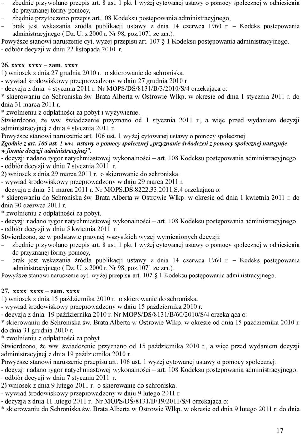 - odbiór decyzji w dniu 22 listopada 2010 r. 26. xxxx xxxx zam. xxxx 1) wniosek z dnia 27 grudnia 2010 r. o skierowanie do schroniska. - wywiad środowiskowy przeprowadzony w dniu 27 grudnia 2010 r.