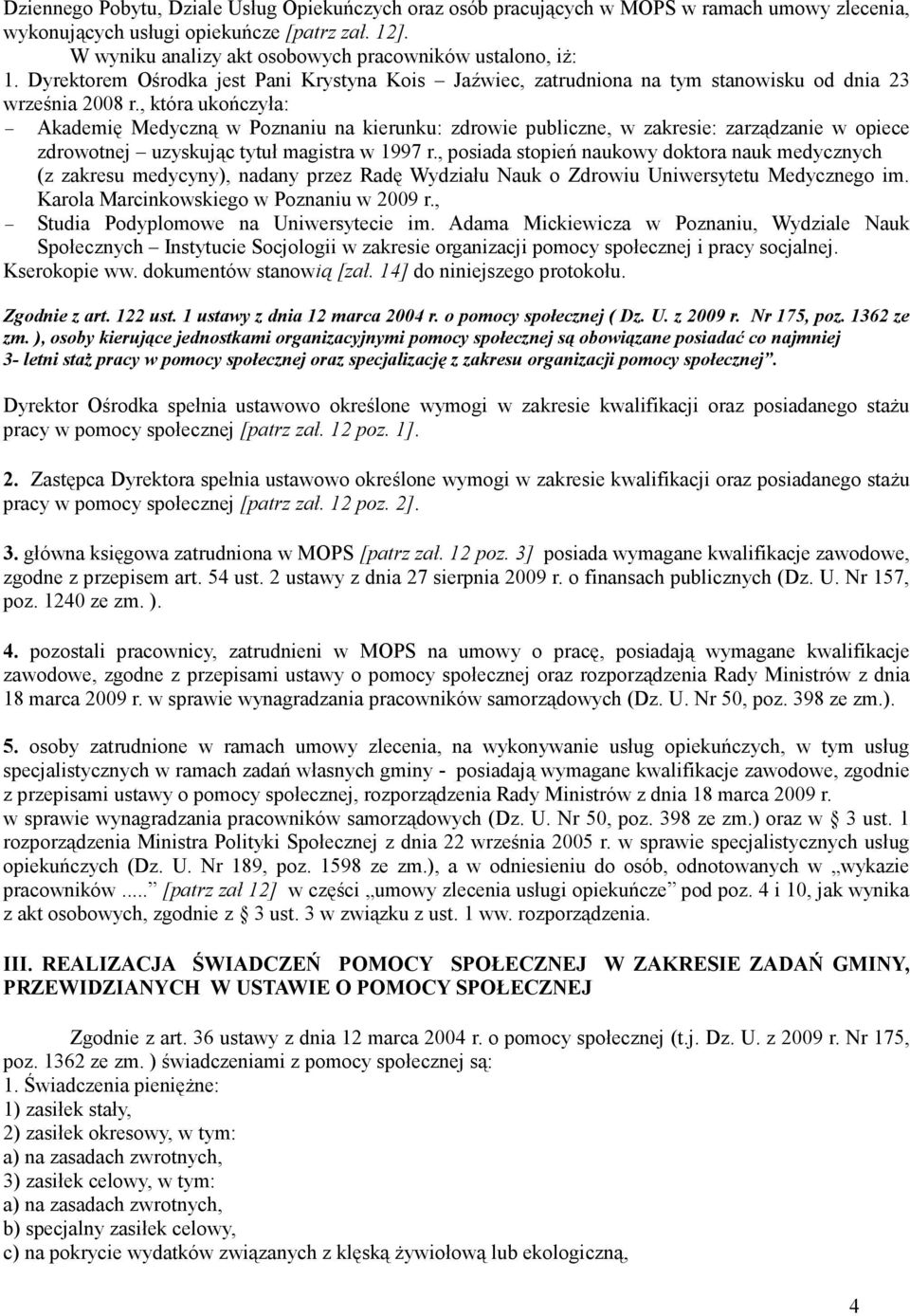 , która ukończyła: Akademię Medyczną w Poznaniu na kierunku: zdrowie publiczne, w zakresie: zarządzanie w opiece zdrowotnej uzyskując tytuł magistra w 1997 r.