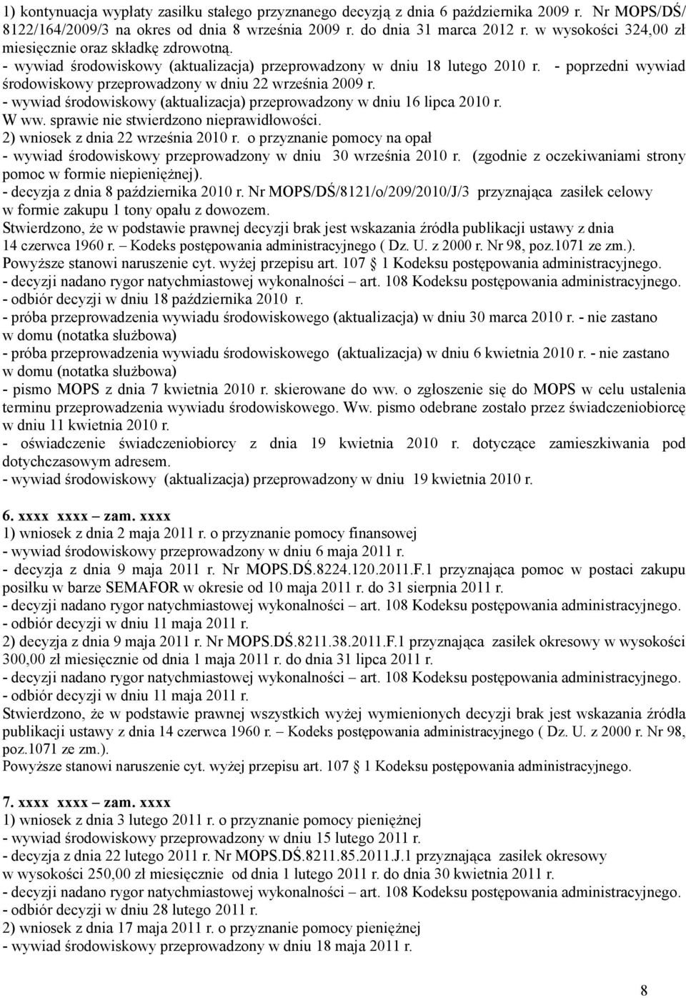 - poprzedni wywiad środowiskowy przeprowadzony w dniu 22 września 2009 r. - wywiad środowiskowy (aktualizacja) przeprowadzony w dniu 16 lipca 2010 r. W ww. sprawie nie stwierdzono nieprawidłowości.