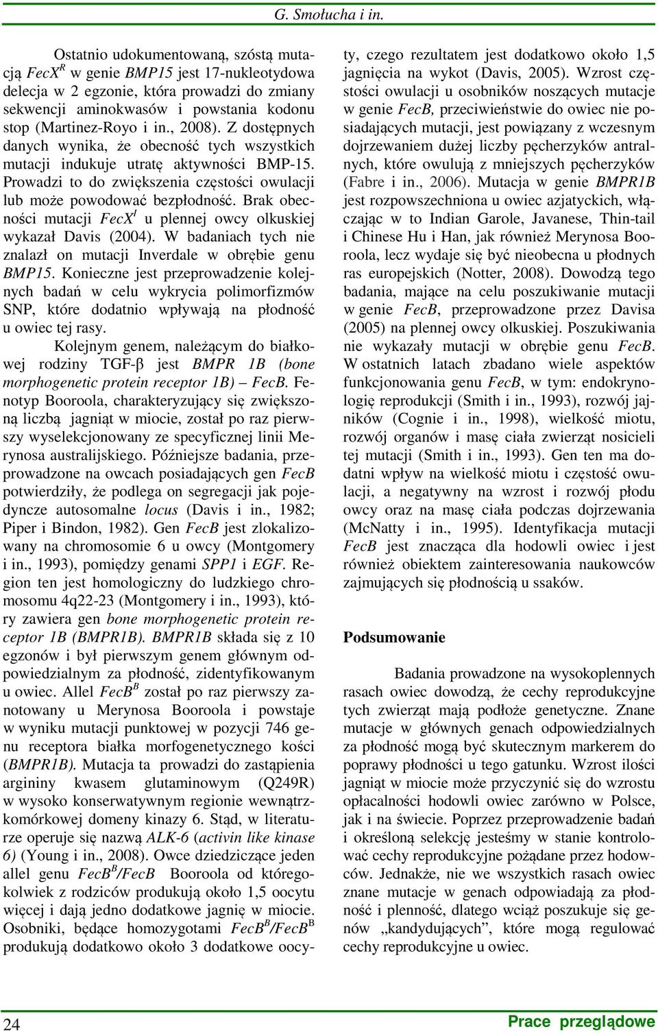 , 2008). Z dostępnych danych wynika, że obecność tych wszystkich mutacji indukuje utratę aktywności BMP-15. Prowadzi to do zwiększenia częstości owulacji lub może powodować bezpłodność.
