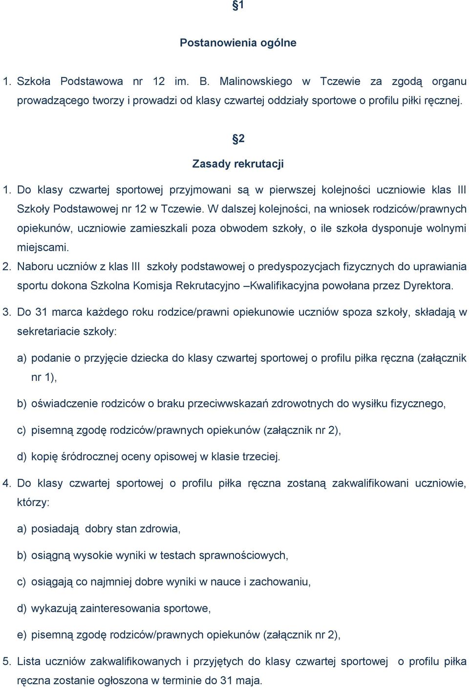 W dalszej kolejności, na wniosek rodziców/prawnych opiekunów, uczniowie zamieszkali poza obwodem szkoły, o ile szkoła dysponuje wolnymi miejscami. 2.