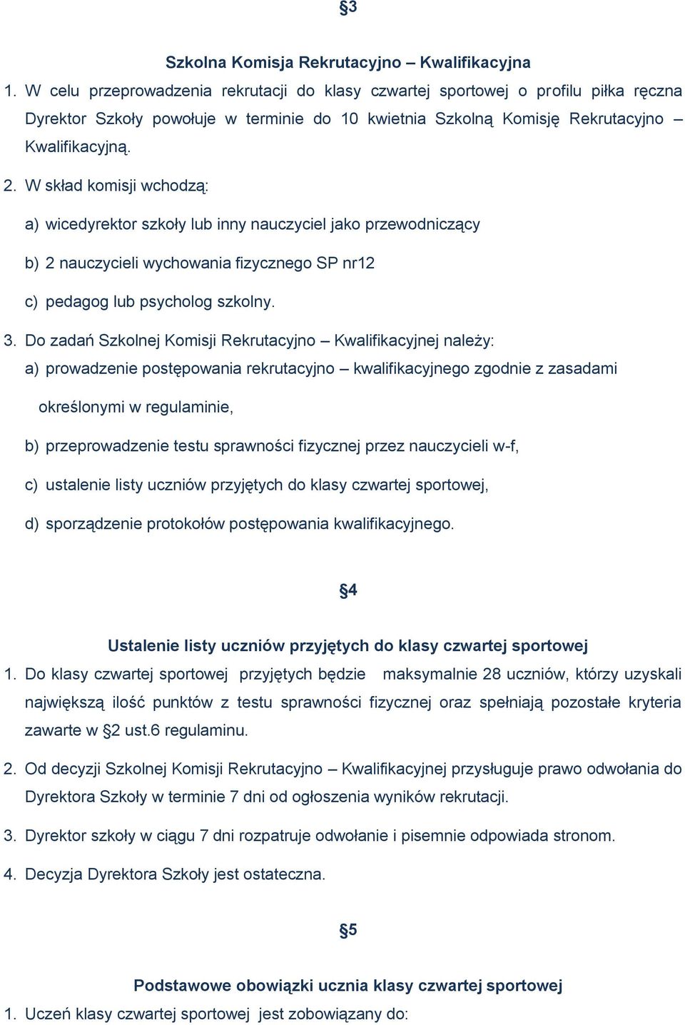 W skład komisji wchodzą: a) wicedyrektor szkoły lub inny nauczyciel jako przewodniczący b) 2 nauczycieli wychowania fizycznego SP nr12 c) pedagog lub psycholog szkolny. 3.