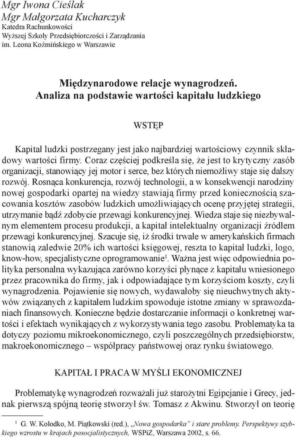 Coraz częściej podkreśla się, że jest to krytyczny zasób organizacji, stanowiący jej motor i serce, bez których niemożliwy staje się dalszy rozwój.
