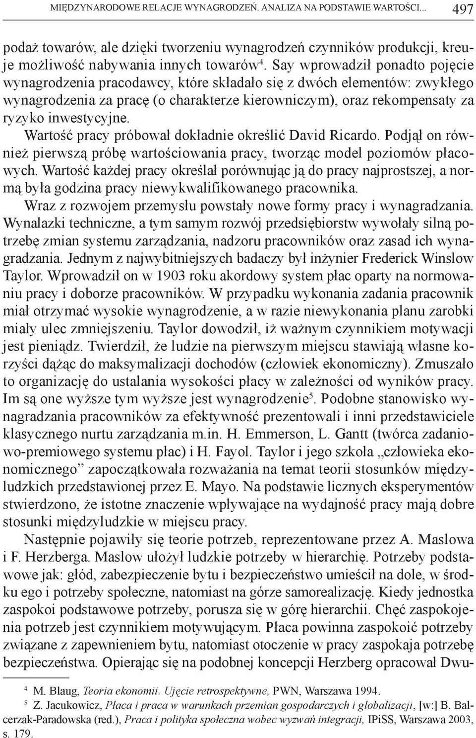 Wartość pracy próbował dokładnie określić David Ricardo. Podjął on również pierwszą próbę wartościowania pracy, tworząc model poziomów płacowych.