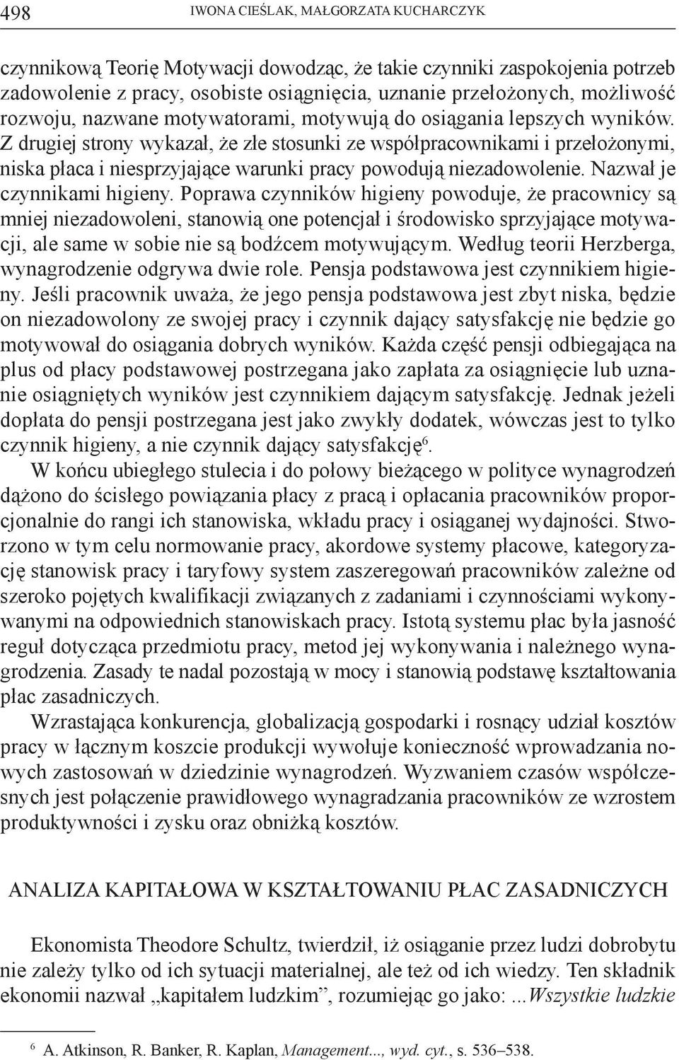 Z drugiej strony wykazał, że złe stosunki ze współpracownikami i przełożonymi, niska płaca i niesprzyjające warunki pracy powodują niezadowolenie. Nazwał je czynnikami higieny.