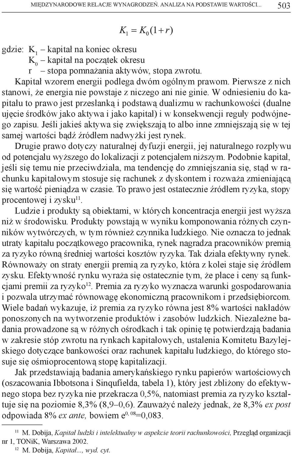 W odniesieniu do kapitału to prawo jest przesłanką i podstawą dualizmu w rachunkowości (dualne ujęcie środków jako aktywa i jako kapitał) i w konsekwencji reguły podwójnego zapisu.
