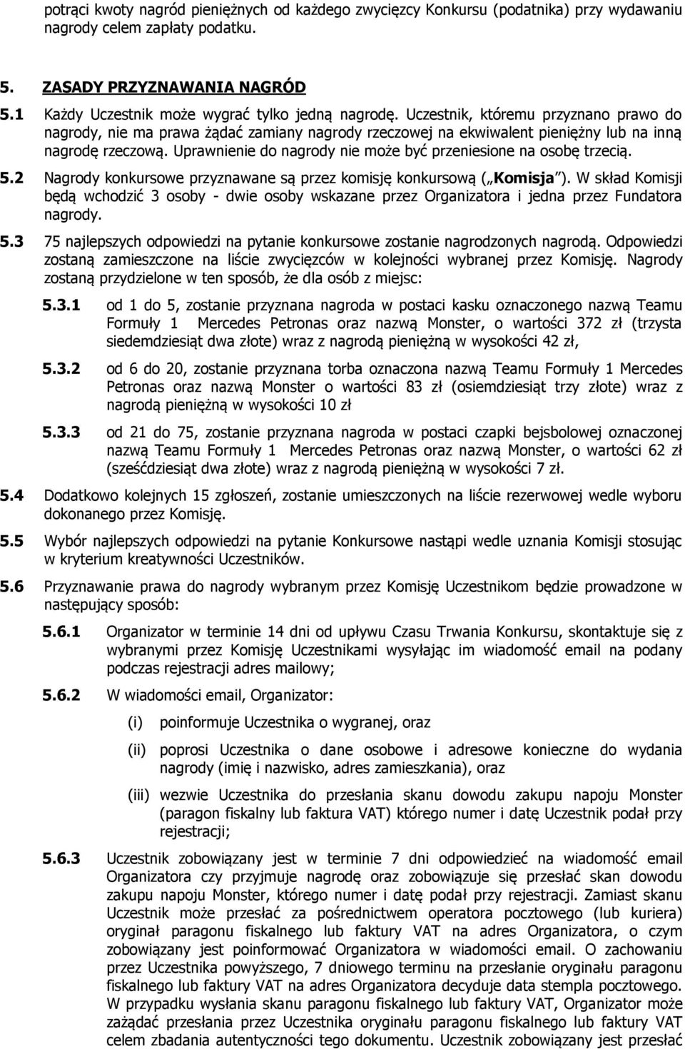 Uprawnienie do nagrody nie może być przeniesione na osobę trzecią. 5.2 Nagrody konkursowe przyznawane są przez komisję konkursową ( Komisja ).