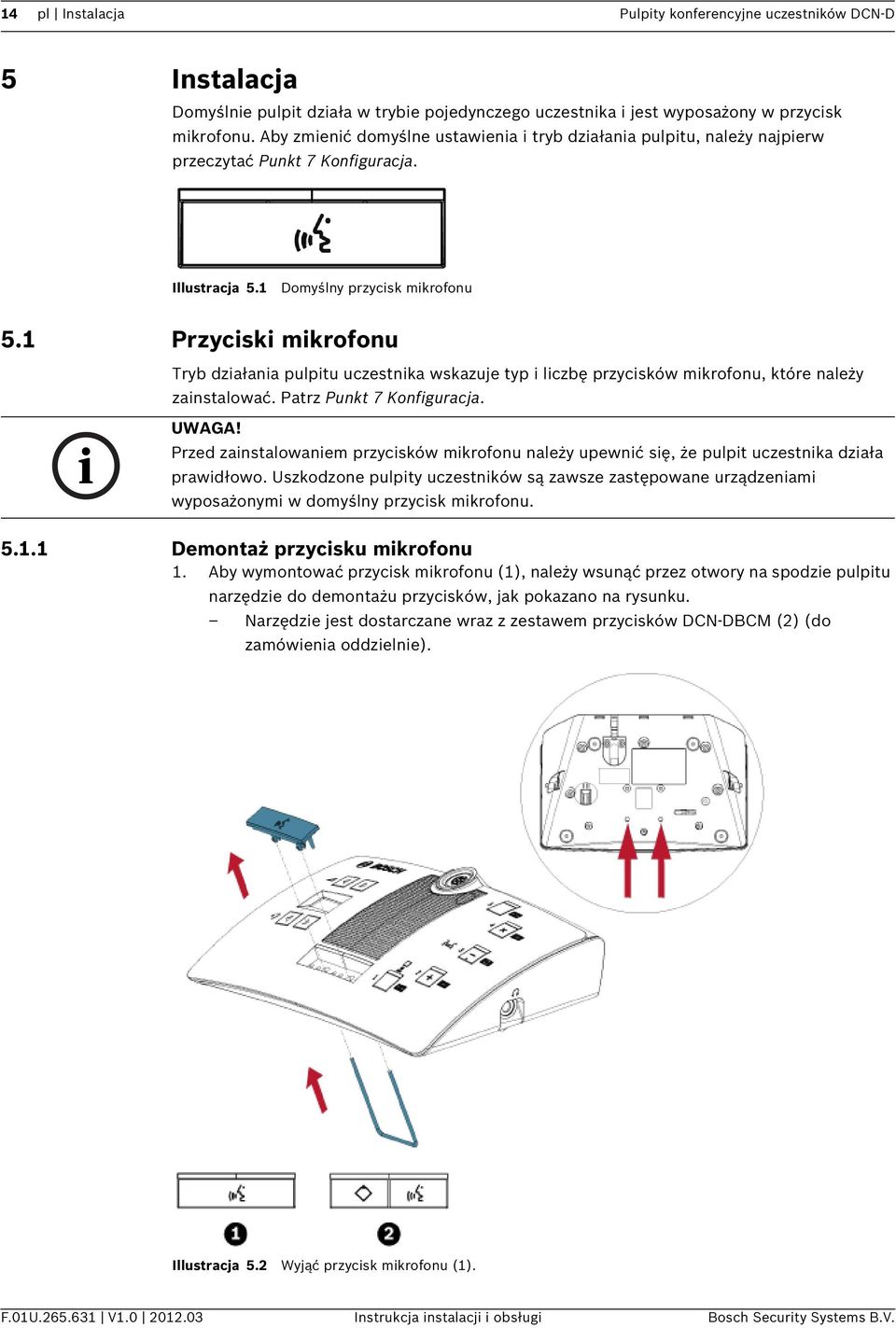 1 Przyciski mikrofonu Tryb działania pulpitu uczestnika wskazuje typ i liczbę przycisków mikrofonu, które należy zainstalować. Patrz Punkt 7 Konfiguracja. UWAGA!