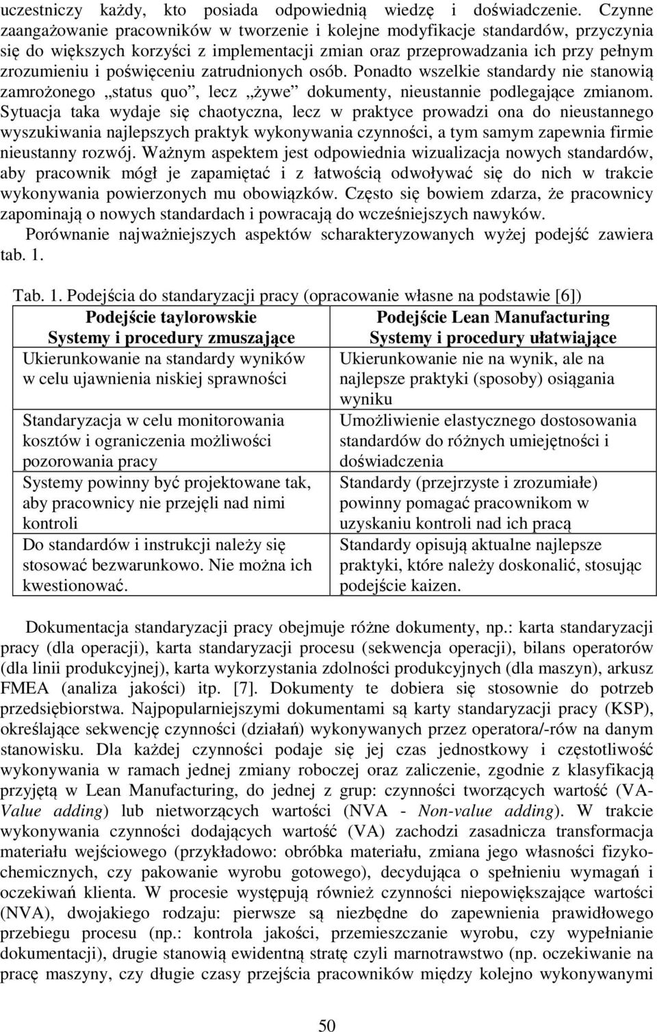 poświęceniu zatrudnionych osób. Ponadto wszelkie standardy nie stanowią zamrożonego status quo, lecz żywe dokumenty, nieustannie podlegające zmianom.