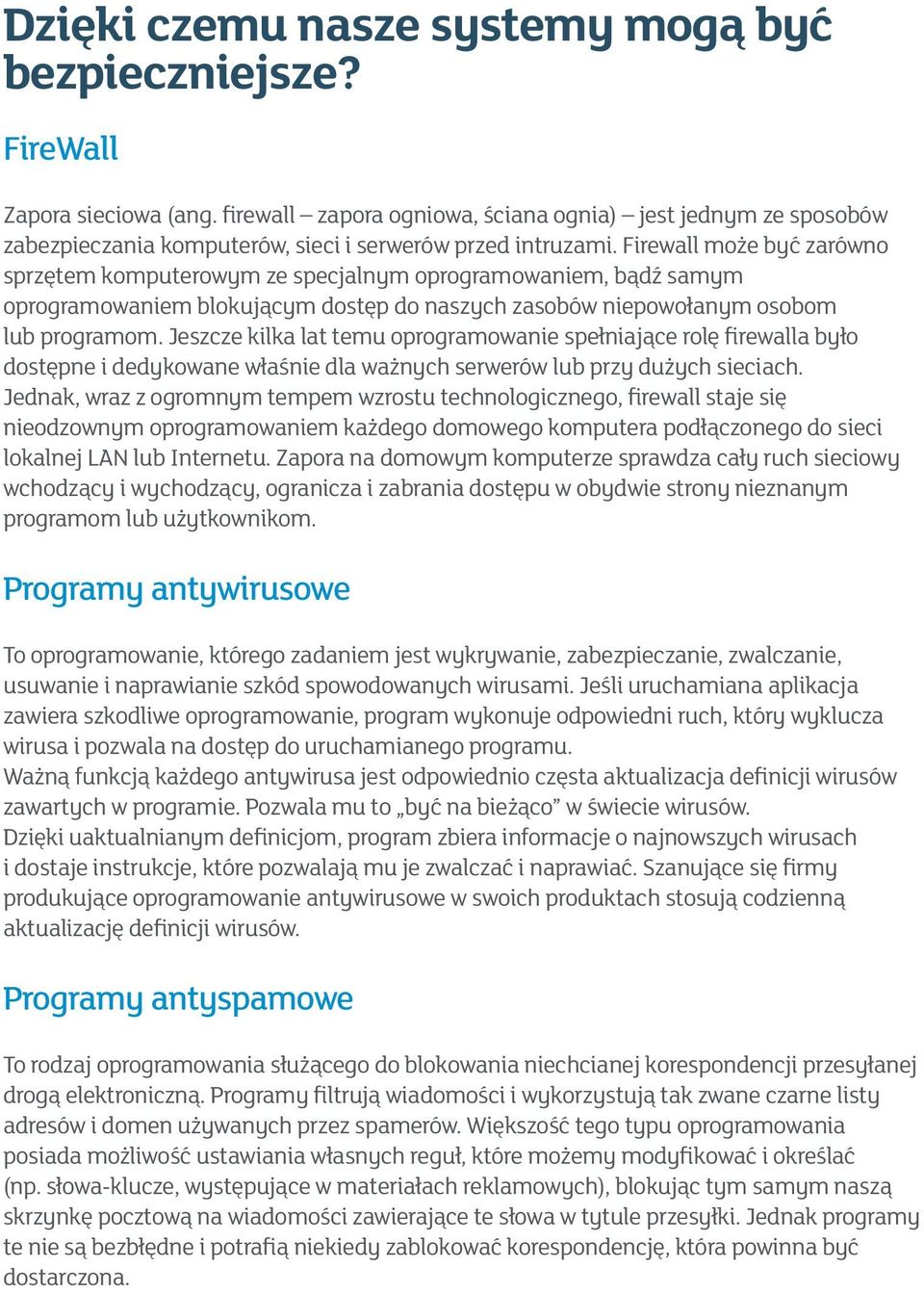 Firewall może być zarówno sprzętem komputerowym ze specjalnym oprogramowaniem, bądź samym oprogramowaniem blokującym dostęp do naszych zasobów niepowołanym osobom lub programom.