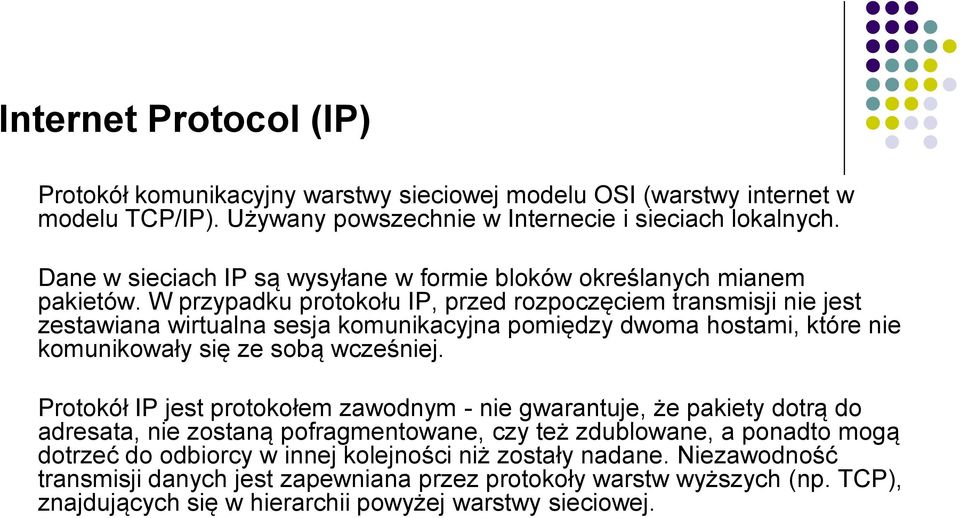 W przypadku protokołu IP, przed rozpoczęciem transmisji nie jest zestawiana wirtualna sesja komunikacyjna pomiędzy dwoma hostami, które nie komunikowały się ze sobą wcześniej.