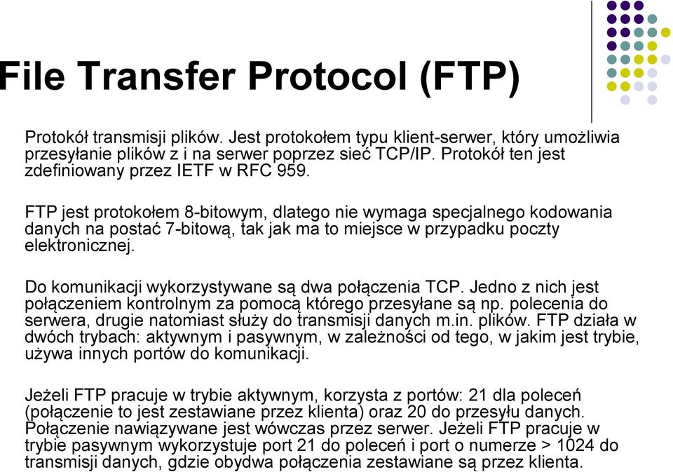 FTP jest protokołem 8-bitowym, dlatego nie wymaga specjalnego kodowania danych na postać 7-bitową, tak jak ma to miejsce w przypadku poczty elektronicznej.