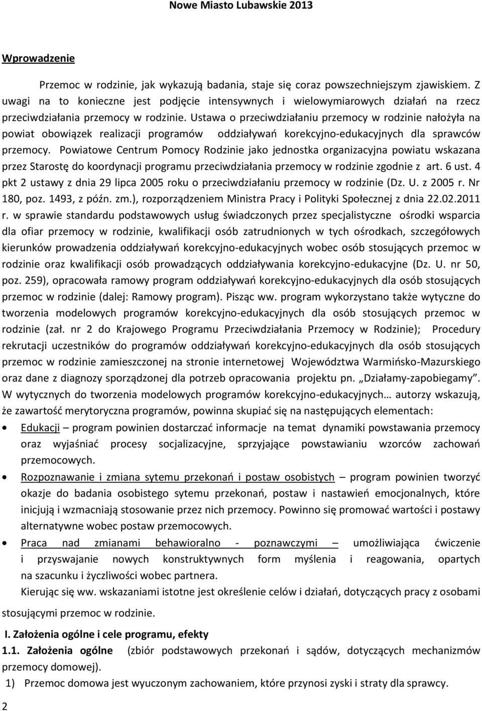 Ustawa o przeciwdziałaniu przemocy w rodzinie nałożyła na powiat obowiązek realizacji programów oddziaływań korekcyjno-edukacyjnych dla sprawców przemocy.