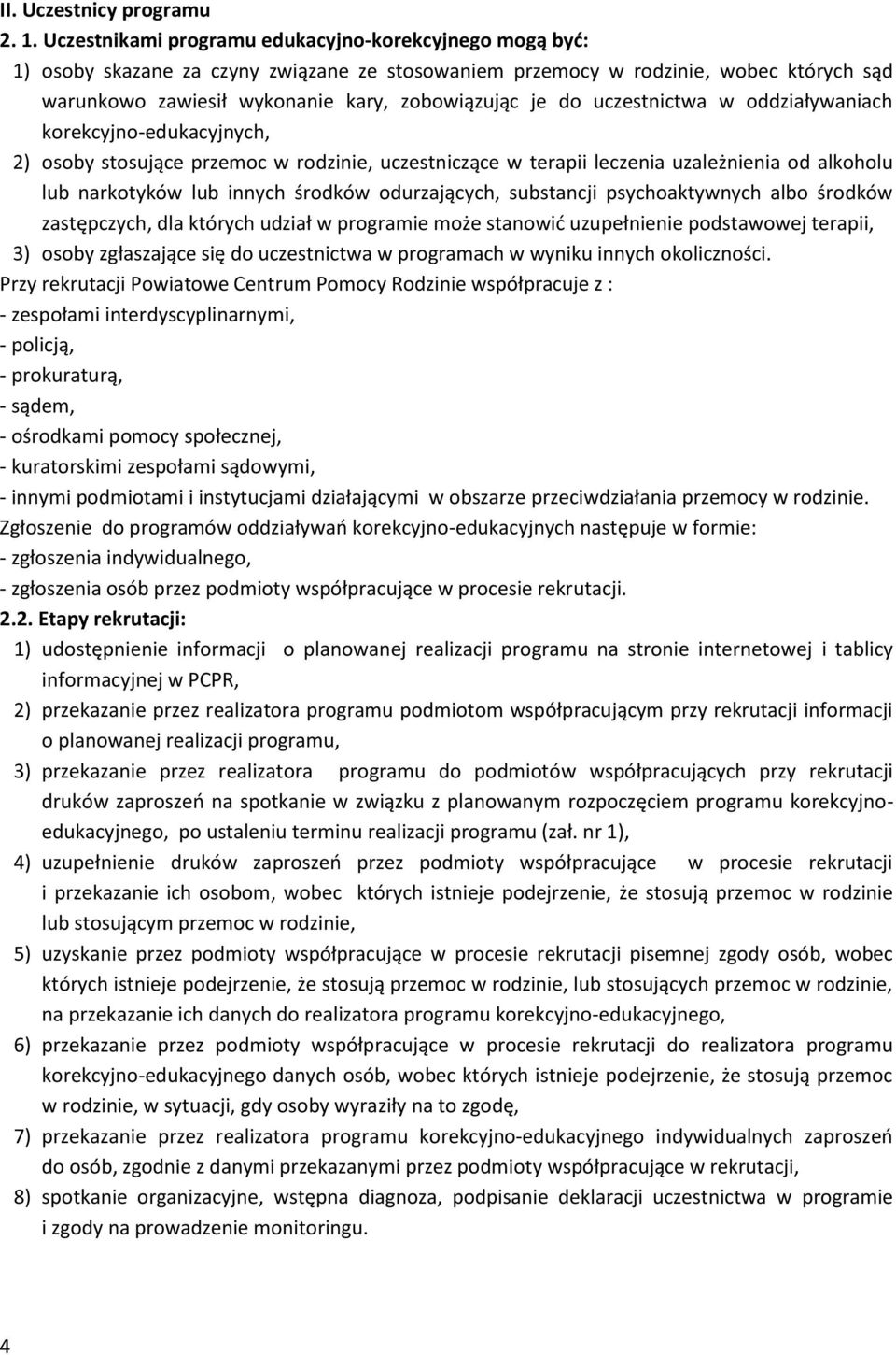 uczestnictwa w oddziaływaniach korekcyjno-edukacyjnych, 2) osoby stosujące przemoc w rodzinie, uczestniczące w terapii leczenia uzależnienia od alkoholu lub narkotyków lub innych środków