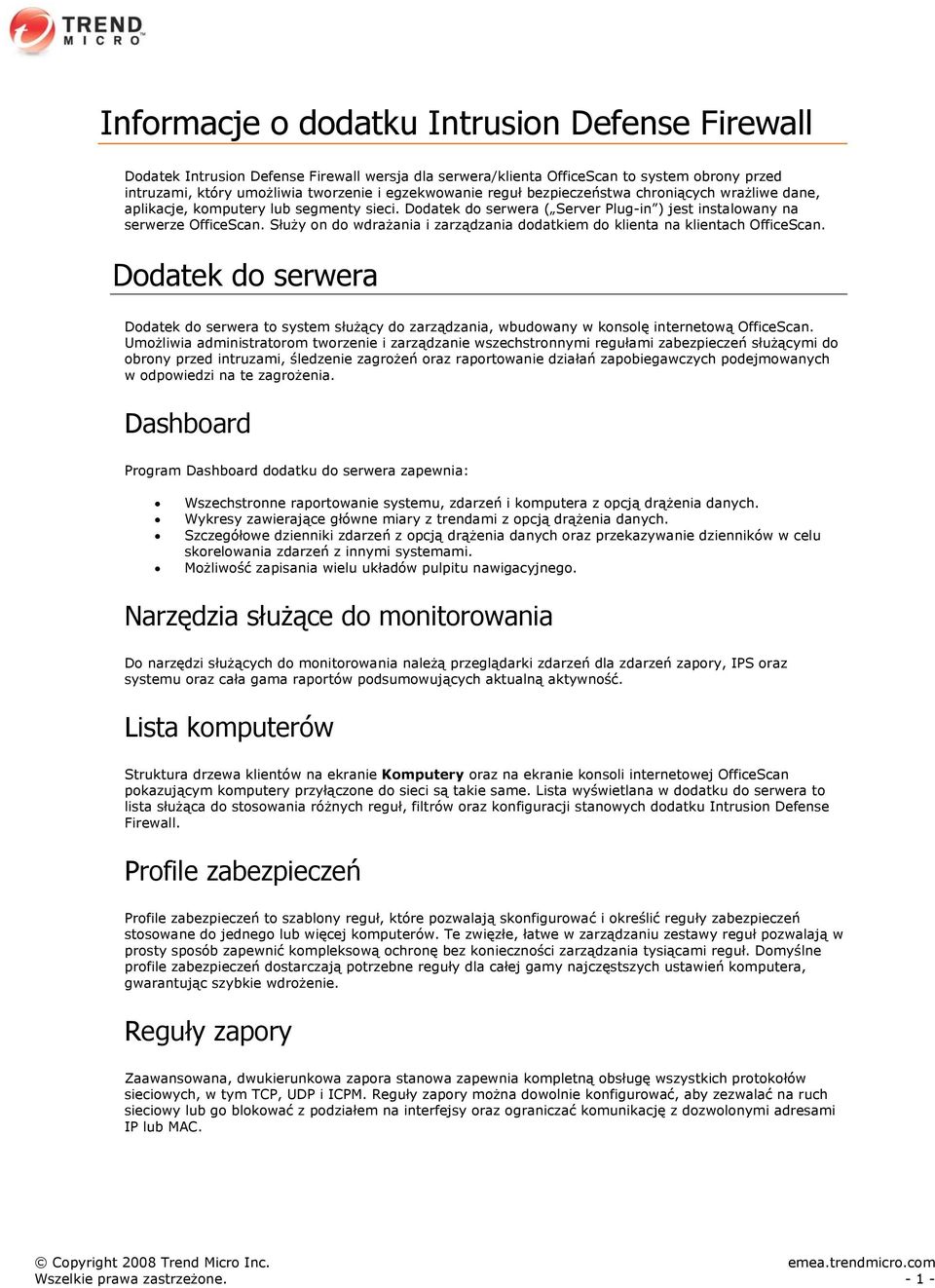 Służy on do wdrażania i zarządzania dodatkiem do klienta na klientach OfficeScan. Dodatek do serwera Dodatek do serwera to system służący do zarządzania, wbudowany w konsolę internetową OfficeScan.