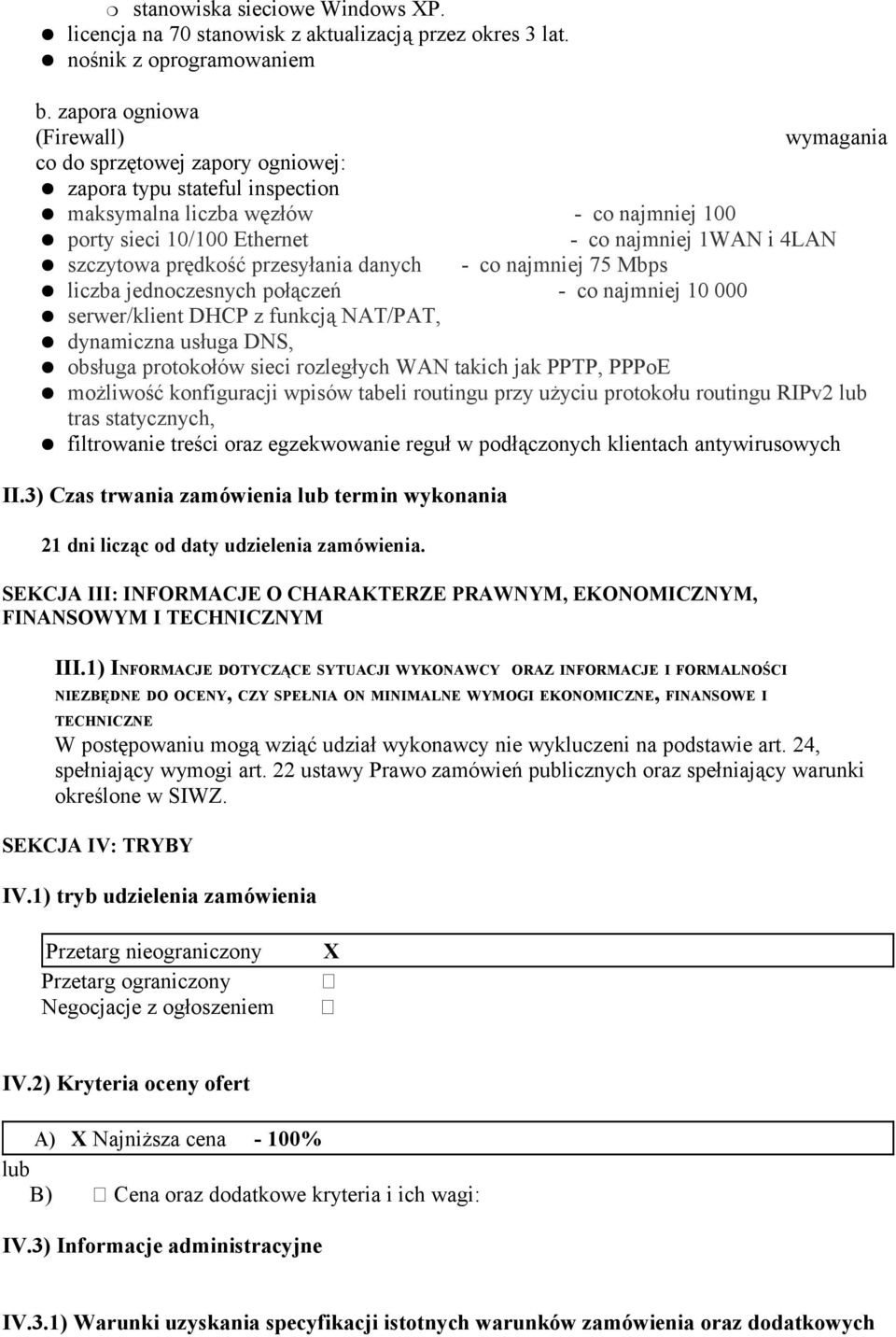 szczytowa prędkość przesyłania danych - co najmniej 75 Mbps liczba jednoczesnych połączeń - co najmniej 10 000 serwer/klient DHCP z funkcją NAT/PAT, dynamiczna usługa DNS, obsługa protokołów sieci