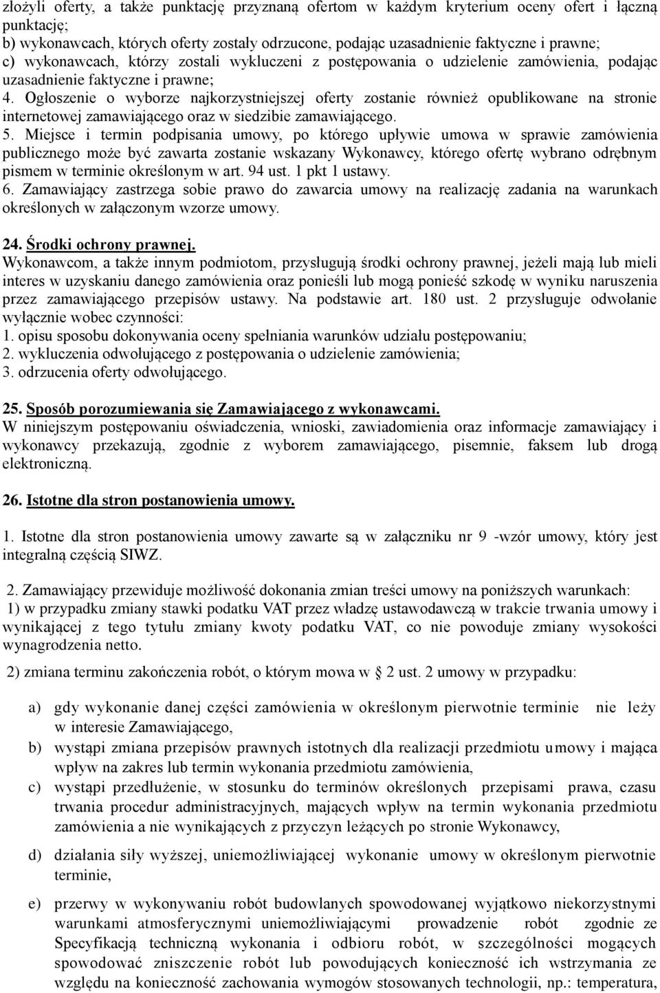Ogłoszenie o wyborze najkorzystniejszej oferty zostanie również opublikowane na stronie internetowej zamawiającego oraz w siedzibie zamawiającego. 5.