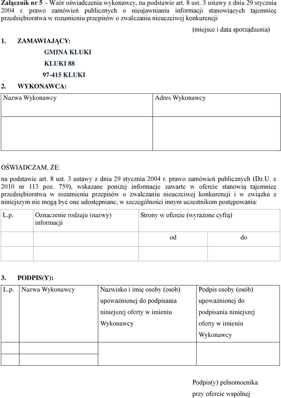 ZAMAWIAJĄCY: GMINA KLUKI KLUKI 88 97-415 KLUKI 2. WYKONAWCA: Nazwa Wykonawcy Adres Wykonawcy (miejsce i data sporządzenia) OŚWIADCZAM, ŻE: na podstawie art. 8 ust. 3 ustawy z dnia 29 stycznia 2004 r.