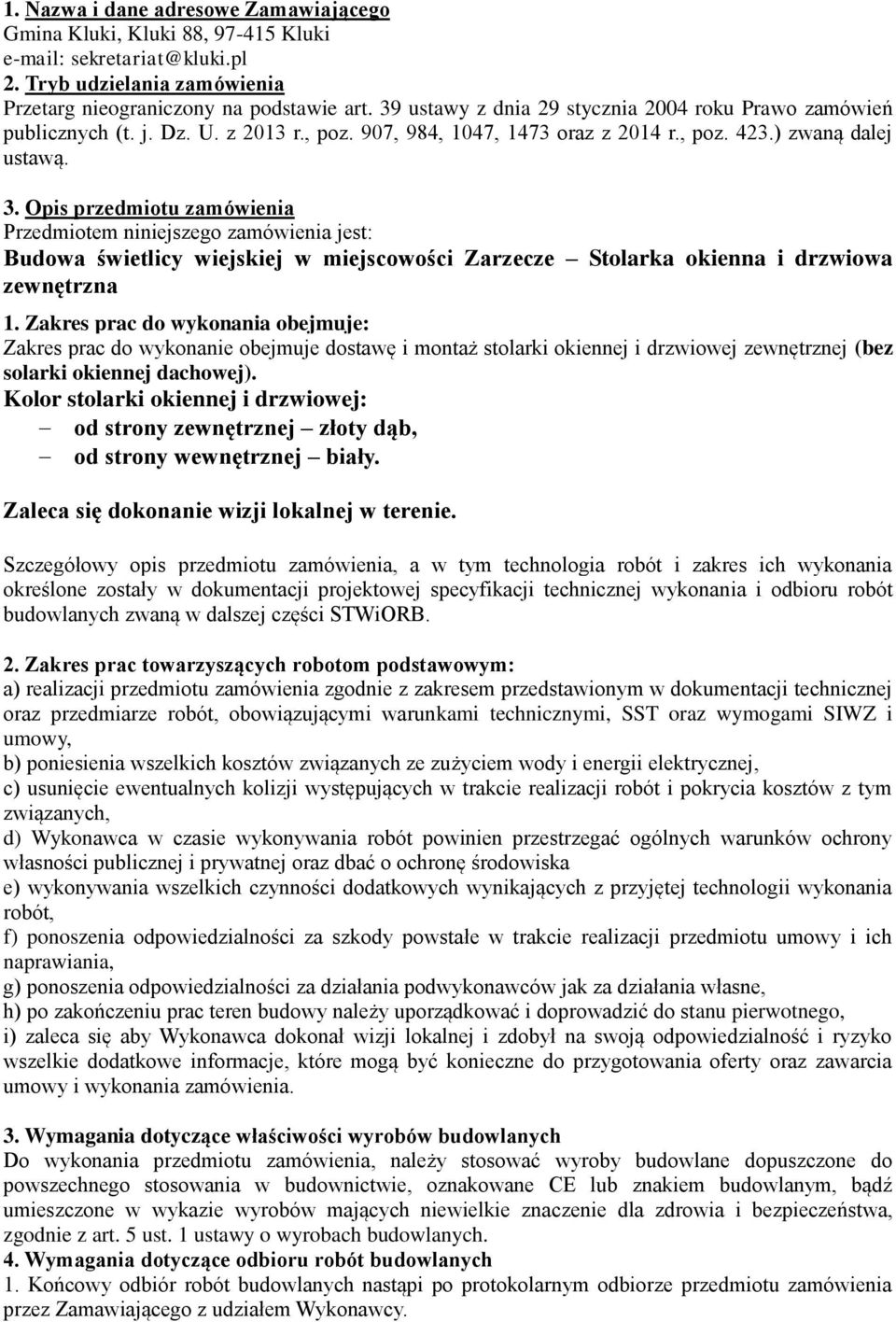 Opis przedmiotu zamówienia Przedmiotem niniejszego zamówienia jest: Budowa świetlicy wiejskiej w miejscowości Zarzecze Stolarka okienna i drzwiowa zewnętrzna 1.