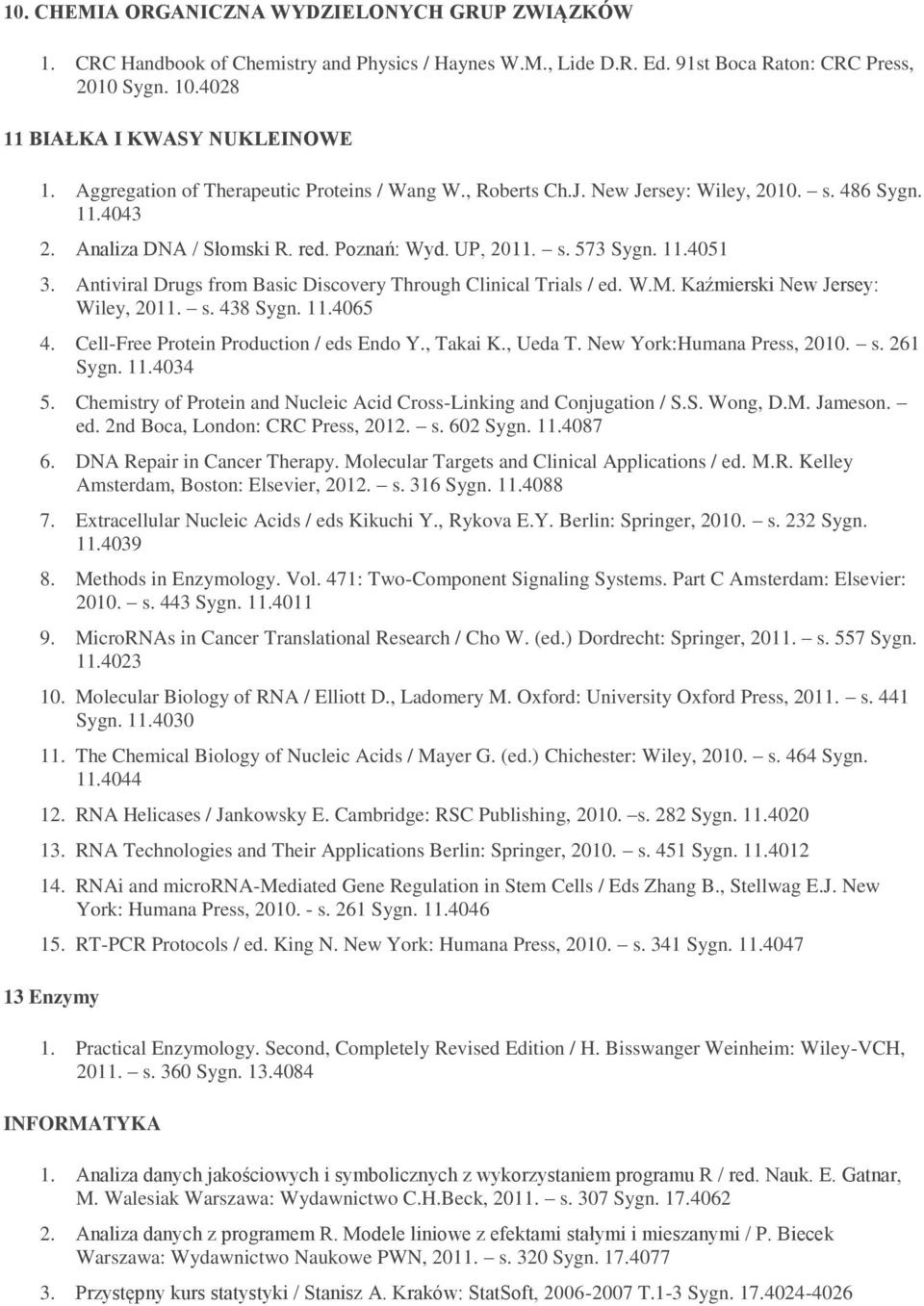 Antiviral Drugs from Basic Discovery Through Clinical Trials / ed. W.M. Kaźmierski New Jersey: Wiley, 2011. s. 438 Sygn. 11.4065 4. Cell-Free Protein Production / eds Endo Y., Takai K., Ueda T.