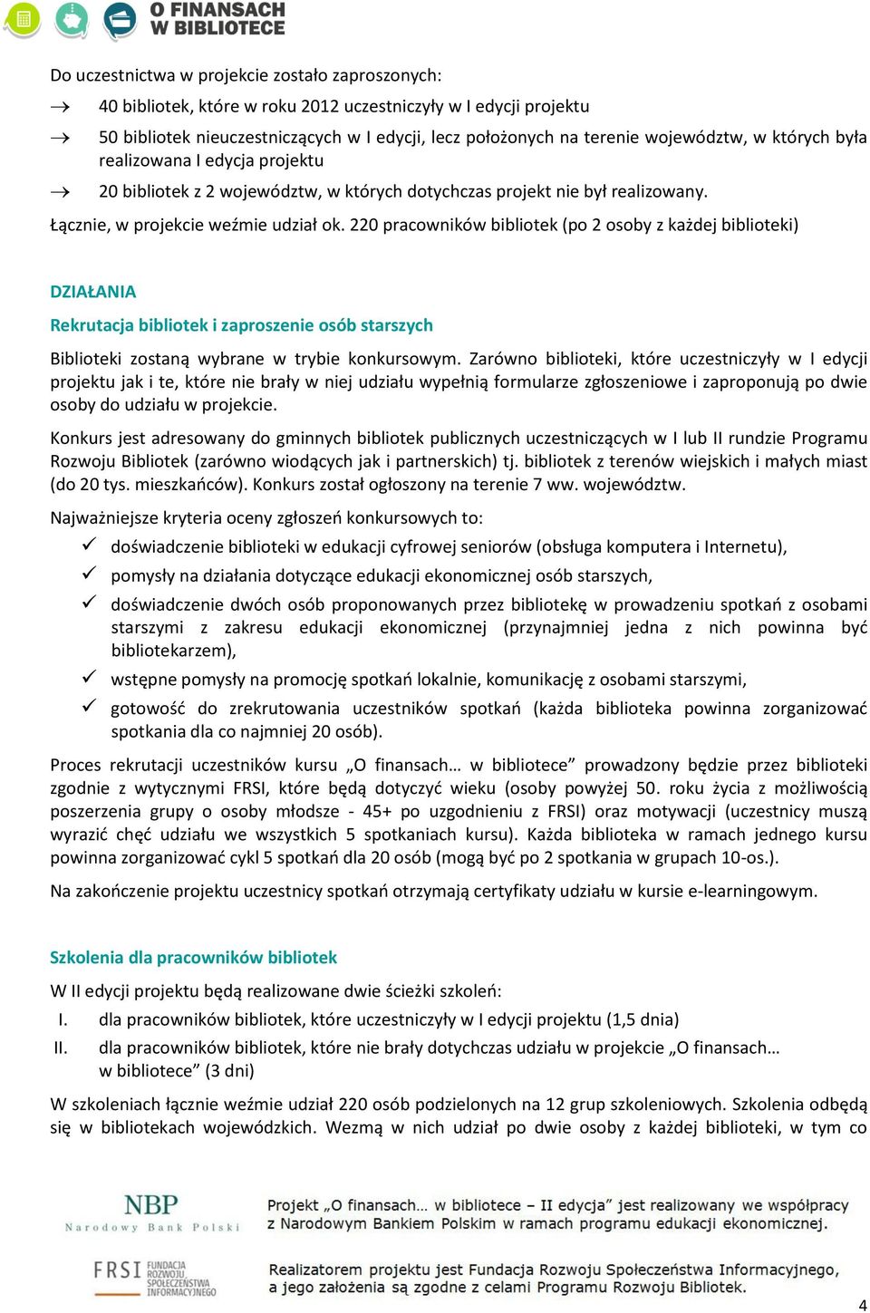 220 pracowników bibliotek (po 2 osoby z każdej biblioteki) DZIAŁANIA Rekrutacja bibliotek i zaproszenie osób starszych Biblioteki zostaną wybrane w trybie konkursowym.