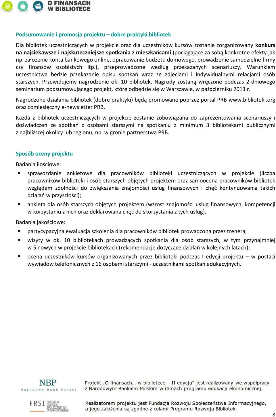 ), przeprowadzone według przekazanych scenariuszy. Warunkiem uczestnictwa będzie przekazanie opisu spotkań wraz ze zdjęciami i indywidualnymi relacjami osób starszych. Przewidujemy nagrodzenie ok.