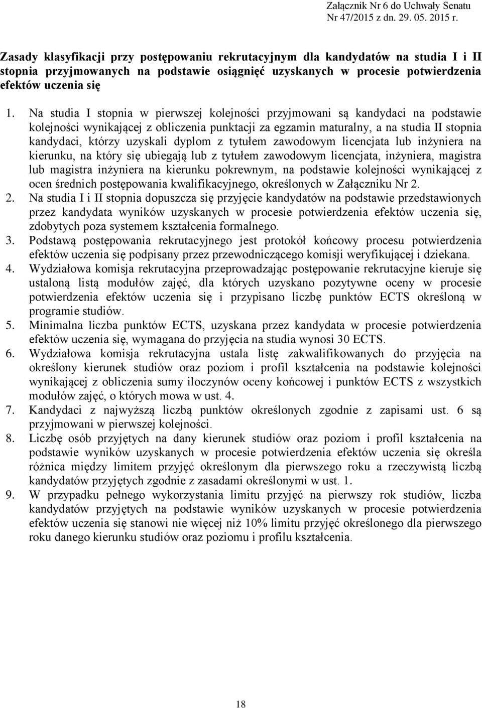 Na studia I stopnia w pierwszej kolejności przyjmowani są kandydaci na podstawie kolejności wynikającej z obliczenia punktacji za egzamin maturalny, a na studia II stopnia kandydaci, którzy uzyskali