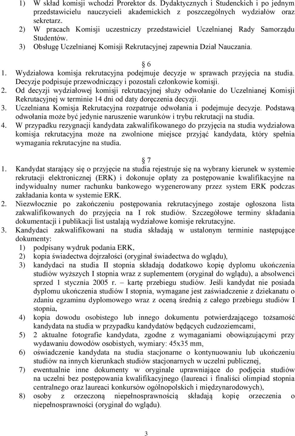 Wydziałowa komisja rekrutacyjna podejmuje decyzje w sprawach przyjęcia na studia. Decyzje podpisuje przewodniczący i pozostali członkowie komisji. 2.