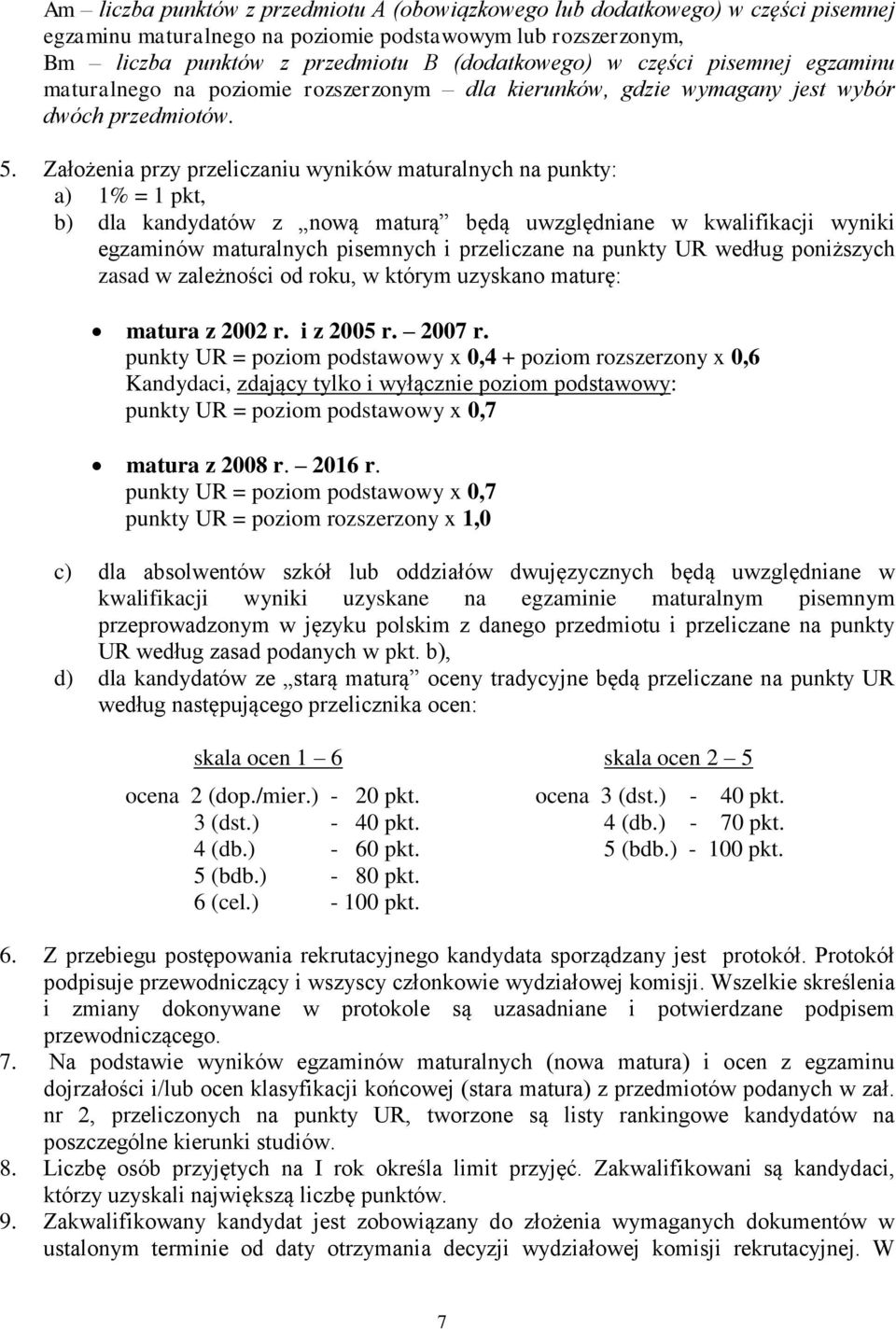 Założenia przy przeliczaniu wyników maturalnych na punkty: a) 1% = 1 pkt, b) dla kandydatów z nową maturą będą uwzględniane w kwalifikacji wyniki egzaminów maturalnych pisemnych i przeliczane na