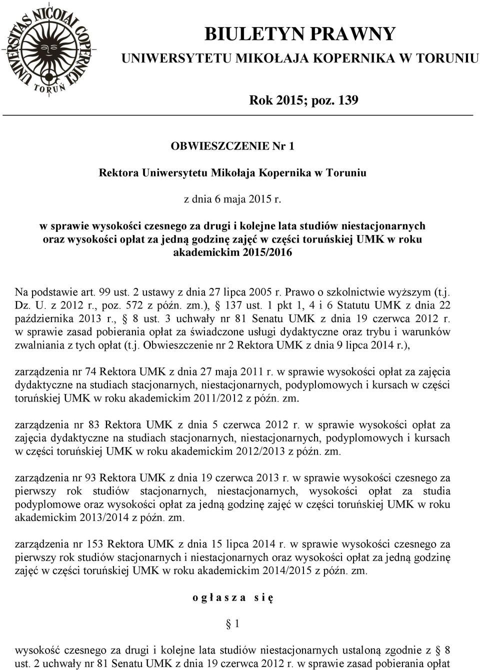 2 ustawy z dnia 27 lipca 2005 r. Prawo o szkolnictwie wyższym (t.j. Dz. U. z 2012 r., poz. 572 z późn. zm.), 137 ust. 1 pkt 1, 4 i 6 Statutu UMK z dnia 22 października 2013 r., 8 ust.