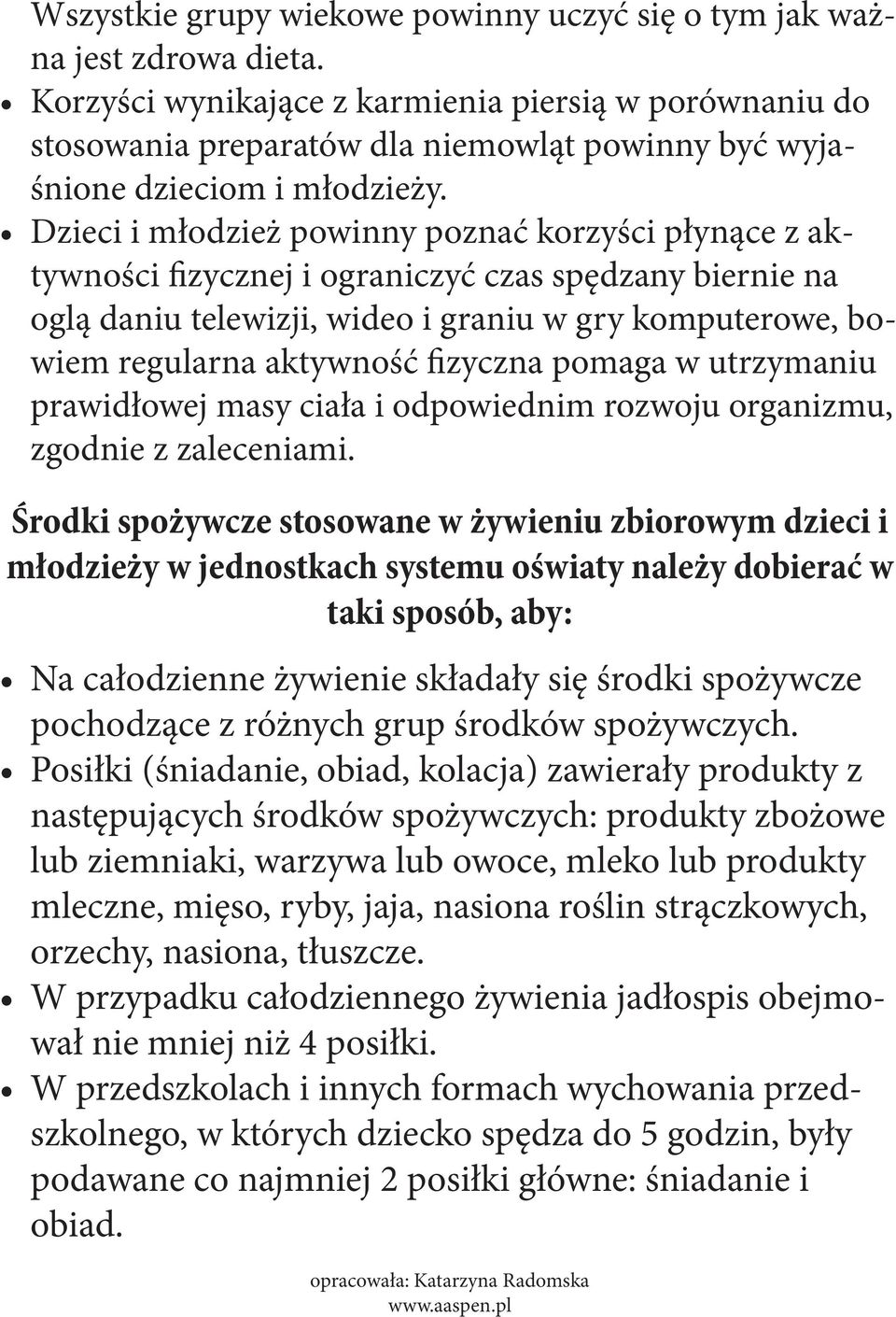 Dzieci i młodzież powinny poznać korzyści płynące z aktywności fizycznej i ograniczyć czas spędzany biernie na oglą daniu telewizji, wideo i graniu w gry komputerowe, bowiem regularna aktywność