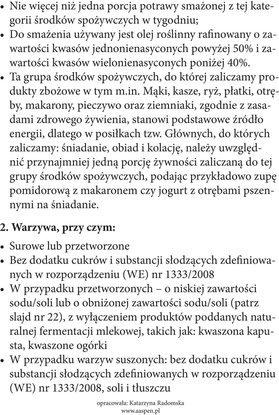 Mąki, kasze, ryż, płatki, otręby, makarony, pieczywo oraz ziemniaki, zgodnie z zasadami zdrowego żywienia, stanowi podstawowe źródło energii, dlatego w posiłkach tzw.