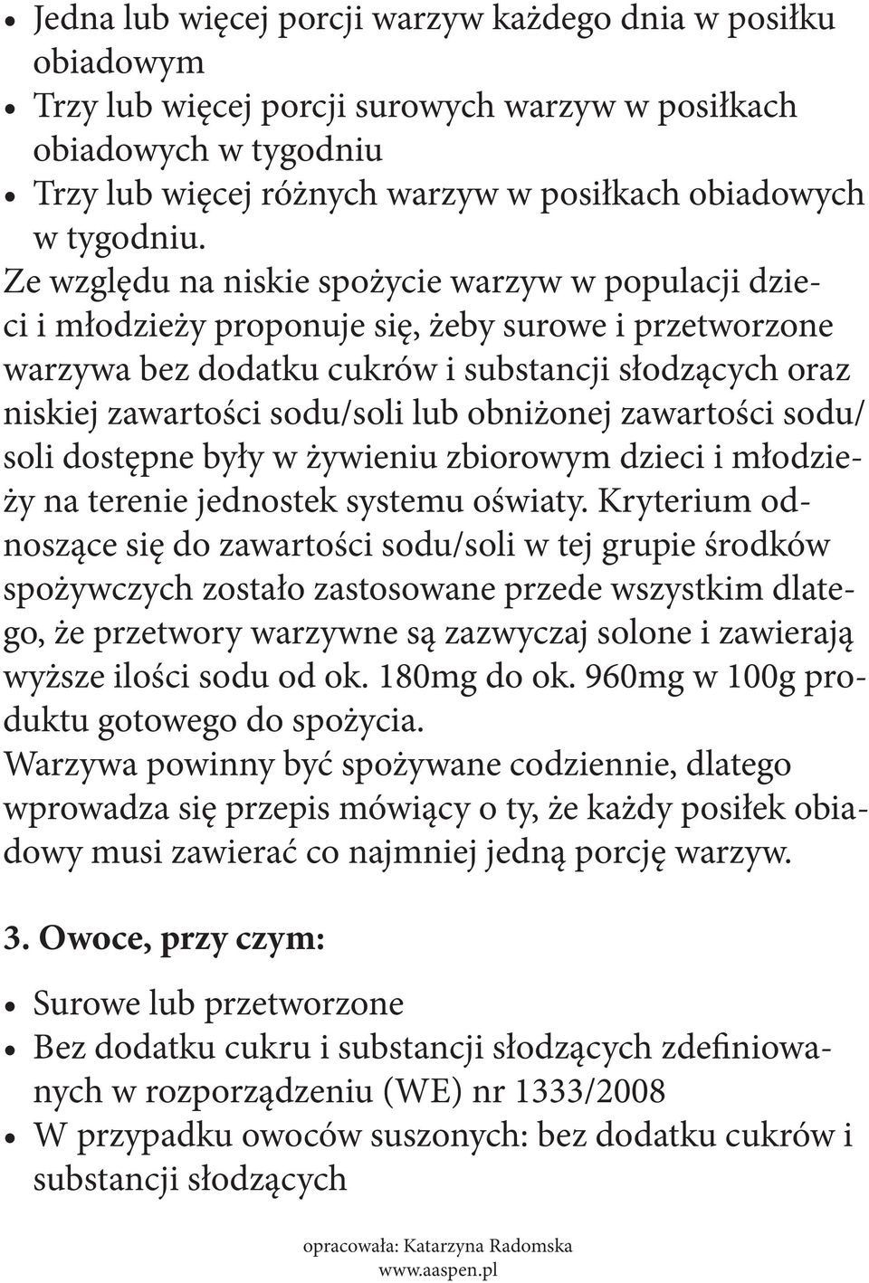 Ze względu na niskie spożycie warzyw w populacji dzieci i młodzieży proponuje się, żeby surowe i przetworzone warzywa bez dodatku cukrów i substancji słodzących oraz niskiej zawartości sodu/soli lub