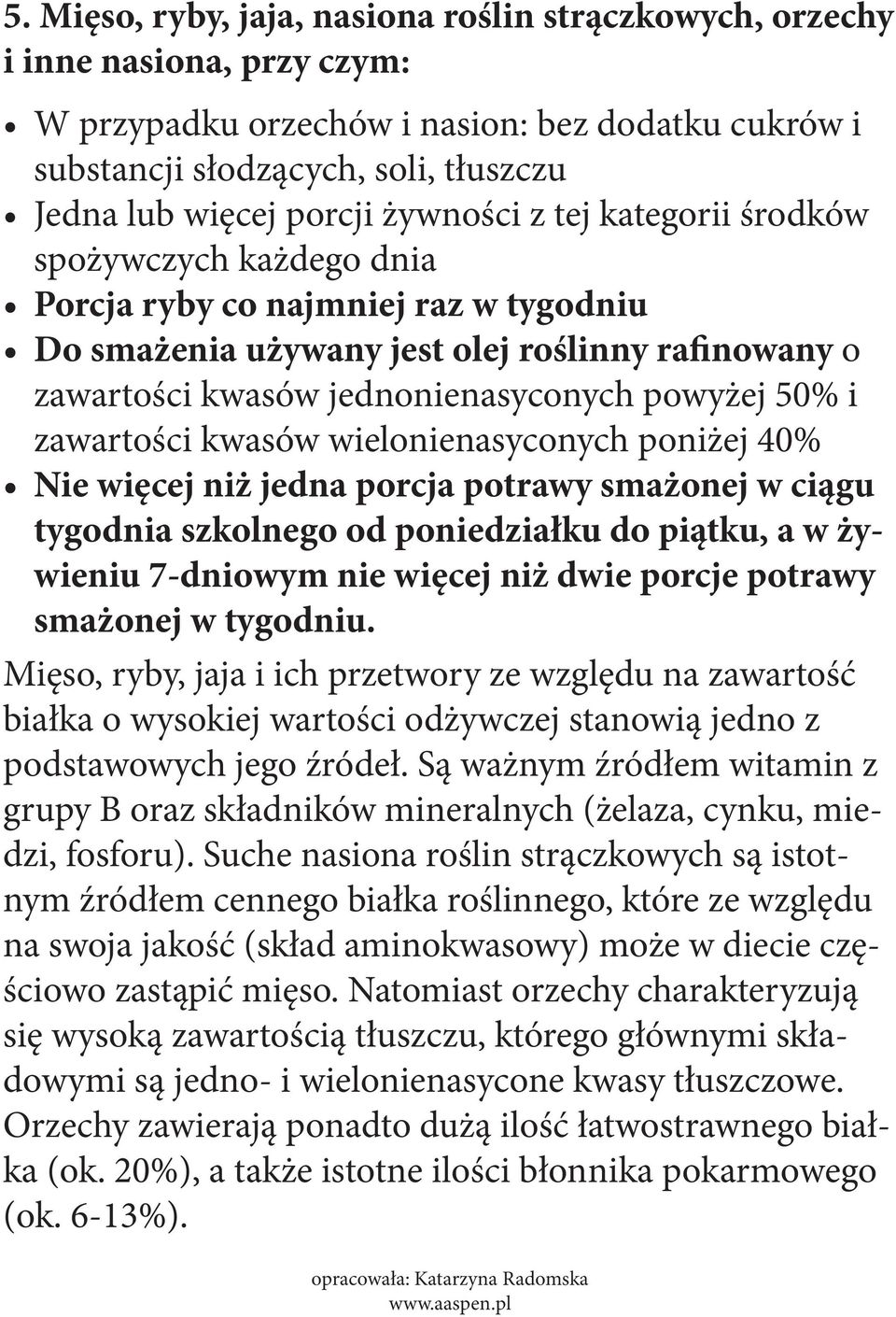 zawartości kwasów wielonienasyconych poniżej 40% Nie więcej niż jedna porcja potrawy smażonej w ciągu tygodnia szkolnego od poniedziałku do piątku, a w żywieniu 7-dniowym nie więcej niż dwie porcje