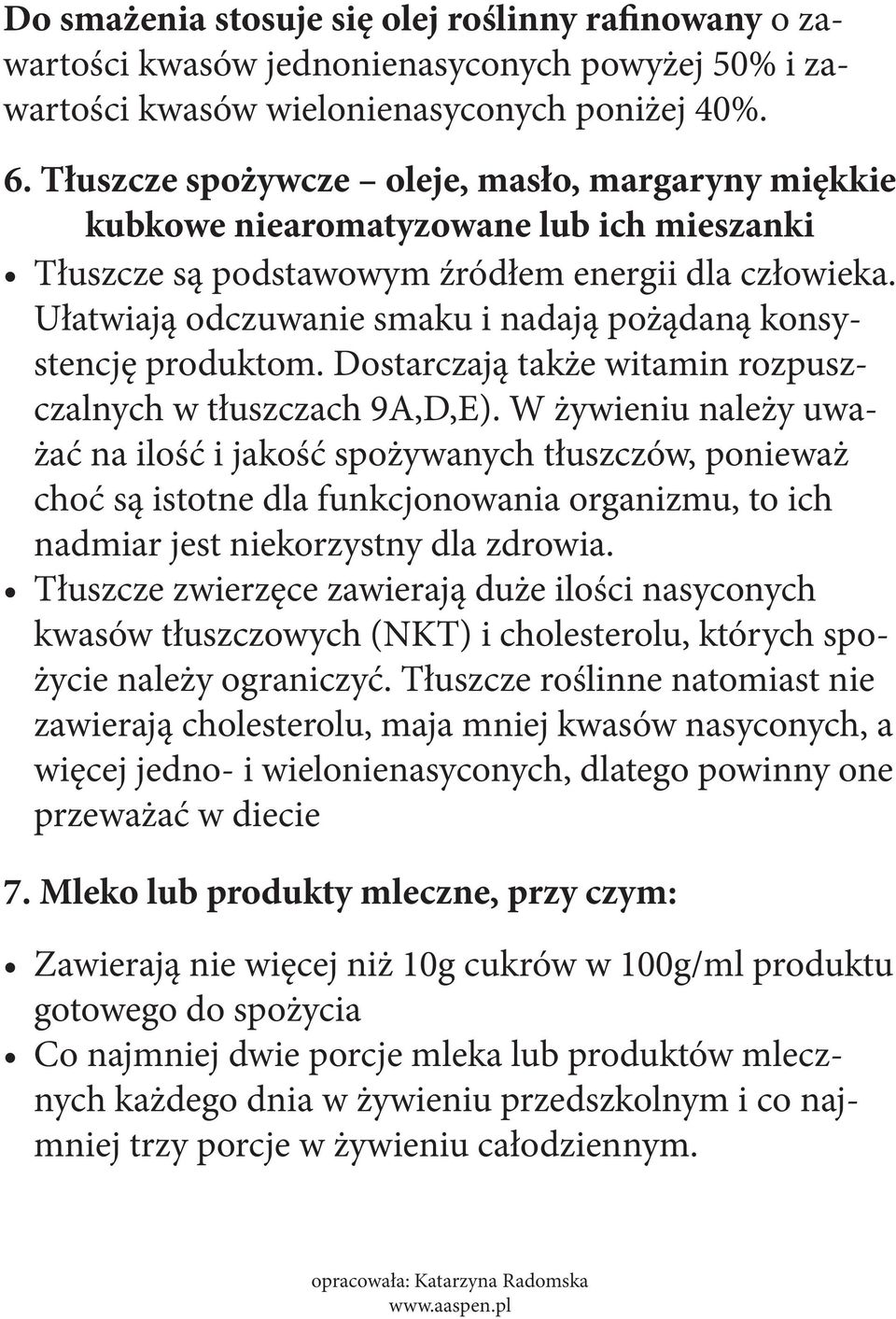 Ułatwiają odczuwanie smaku i nadają pożądaną konsystencję produktom. Dostarczają także witamin rozpuszczalnych w tłuszczach 9A,D,E).