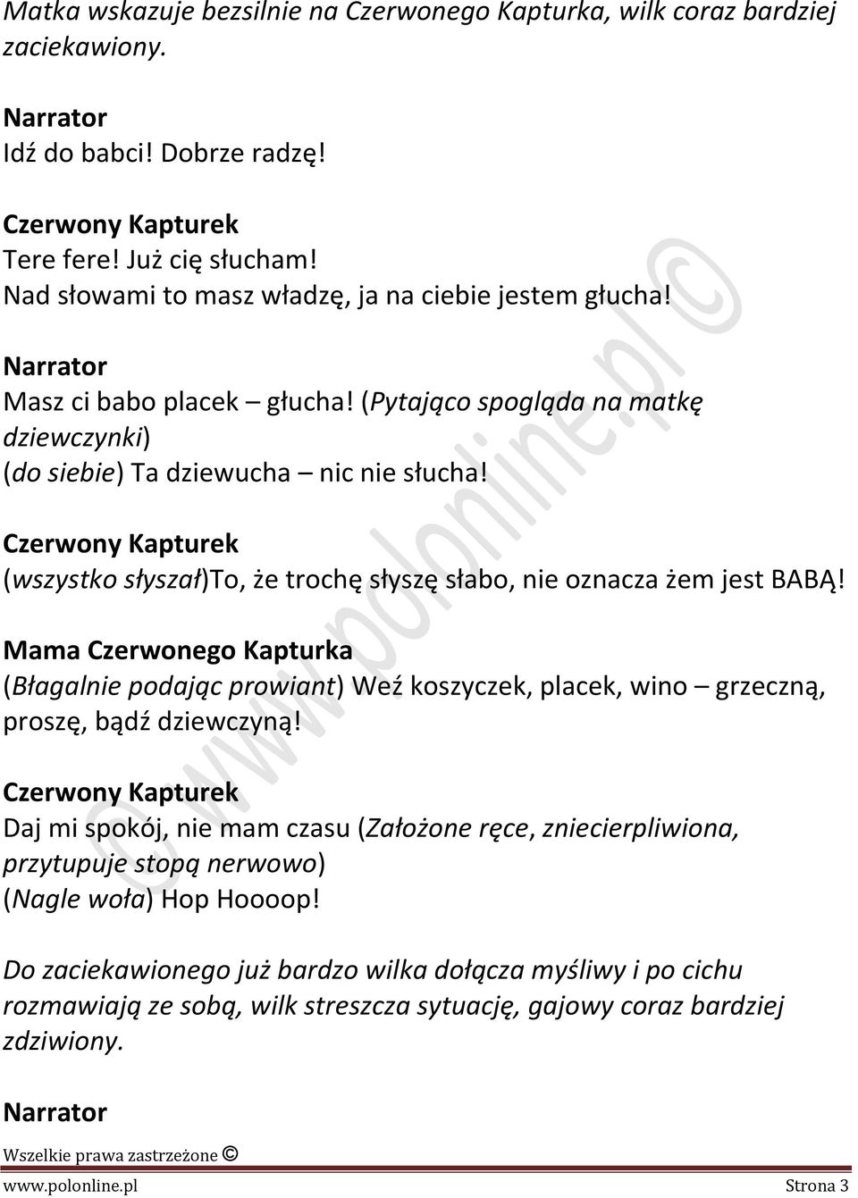 (wszystko słyszał)to, że trochę słyszę słabo, nie oznacza żem jest BABĄ! (Błagalnie podając prowiant) Weź koszyczek, placek, wino grzeczną, proszę, bądź dziewczyną!