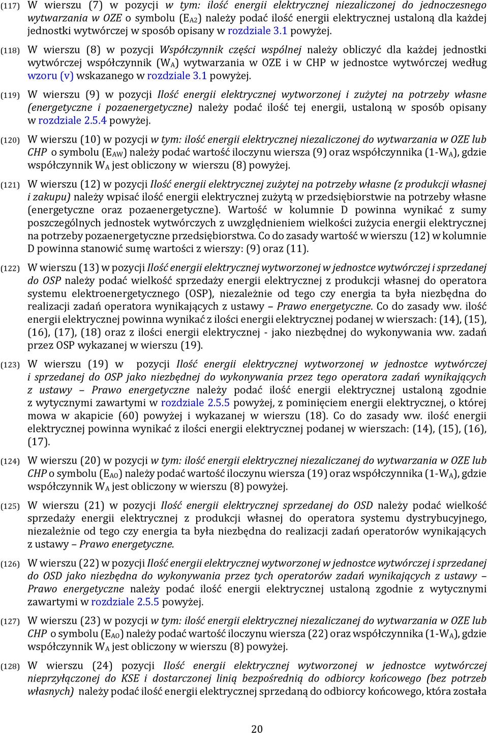 (118) W wierszu (8) w pozycji Współczynnik części wspólnej należy obliczyć dla każdej jednostki wytwórczej współczynnik (W A) wytwarzania w OZE i w CHP w jednostce wytwórczej według wzoru (v)