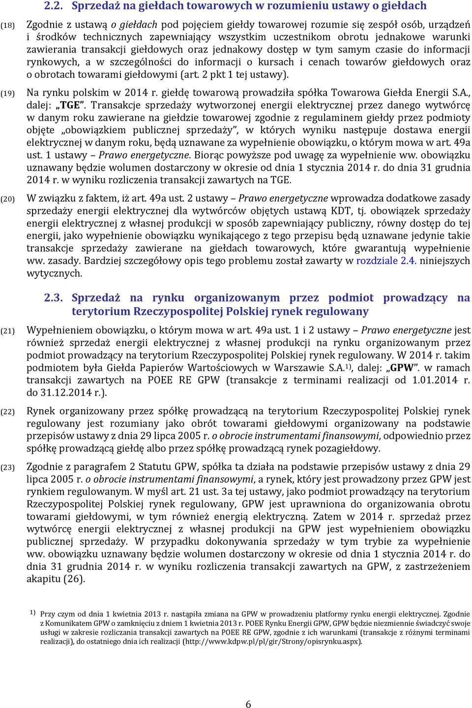kursach i cenach towarów giełdowych oraz o obrotach towarami giełdowymi (art. 2 pkt 1 tej ustawy). (19) Na rynku polskim w 2014 r. giełdę towarową prowadziła spółka Towarowa Giełda Energii S.A.