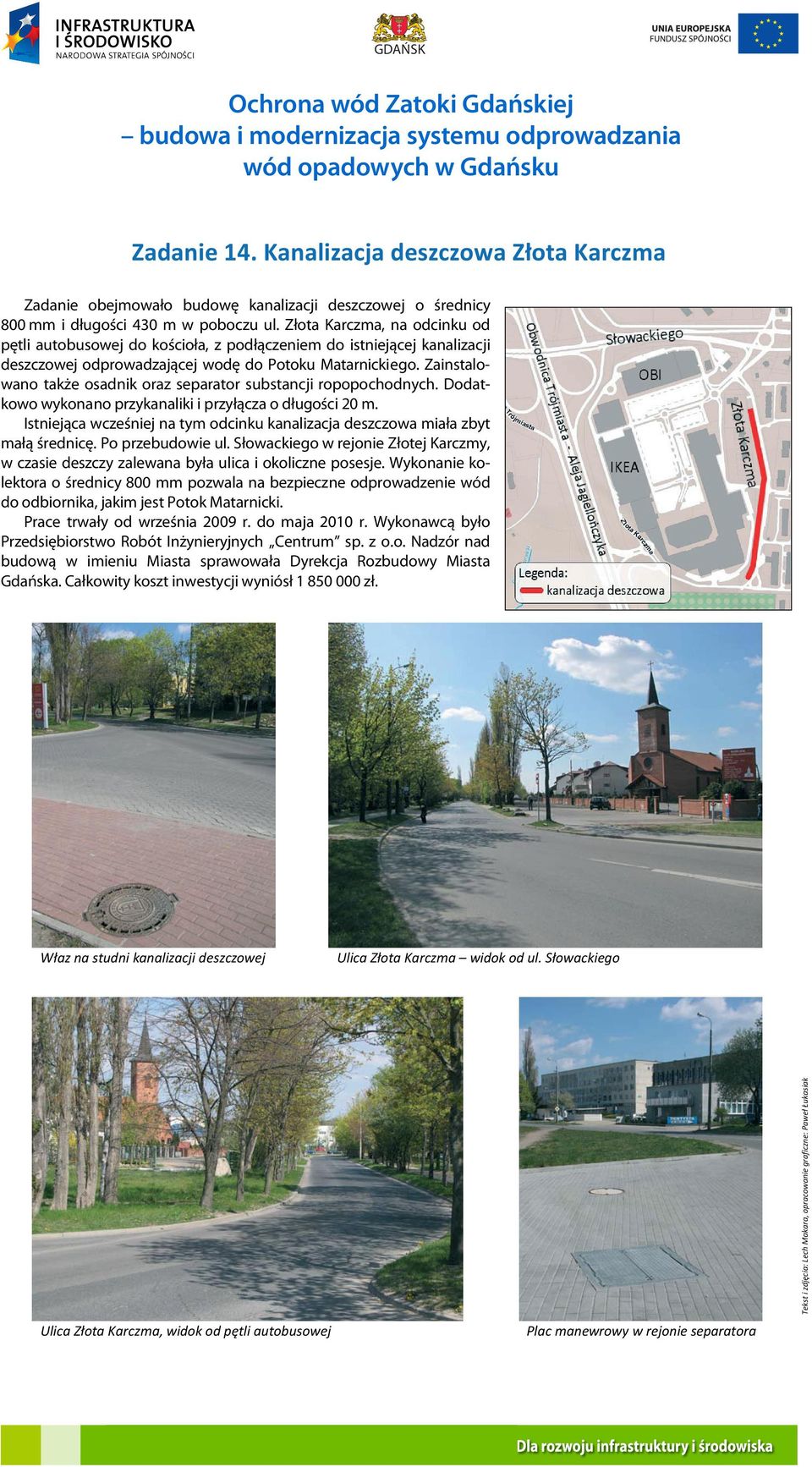 Zainstalowano także osadnik oraz separator substancji ropopochodnych. Dodatkowo wykonano przykanaliki i przyłącza o długości 20 m.